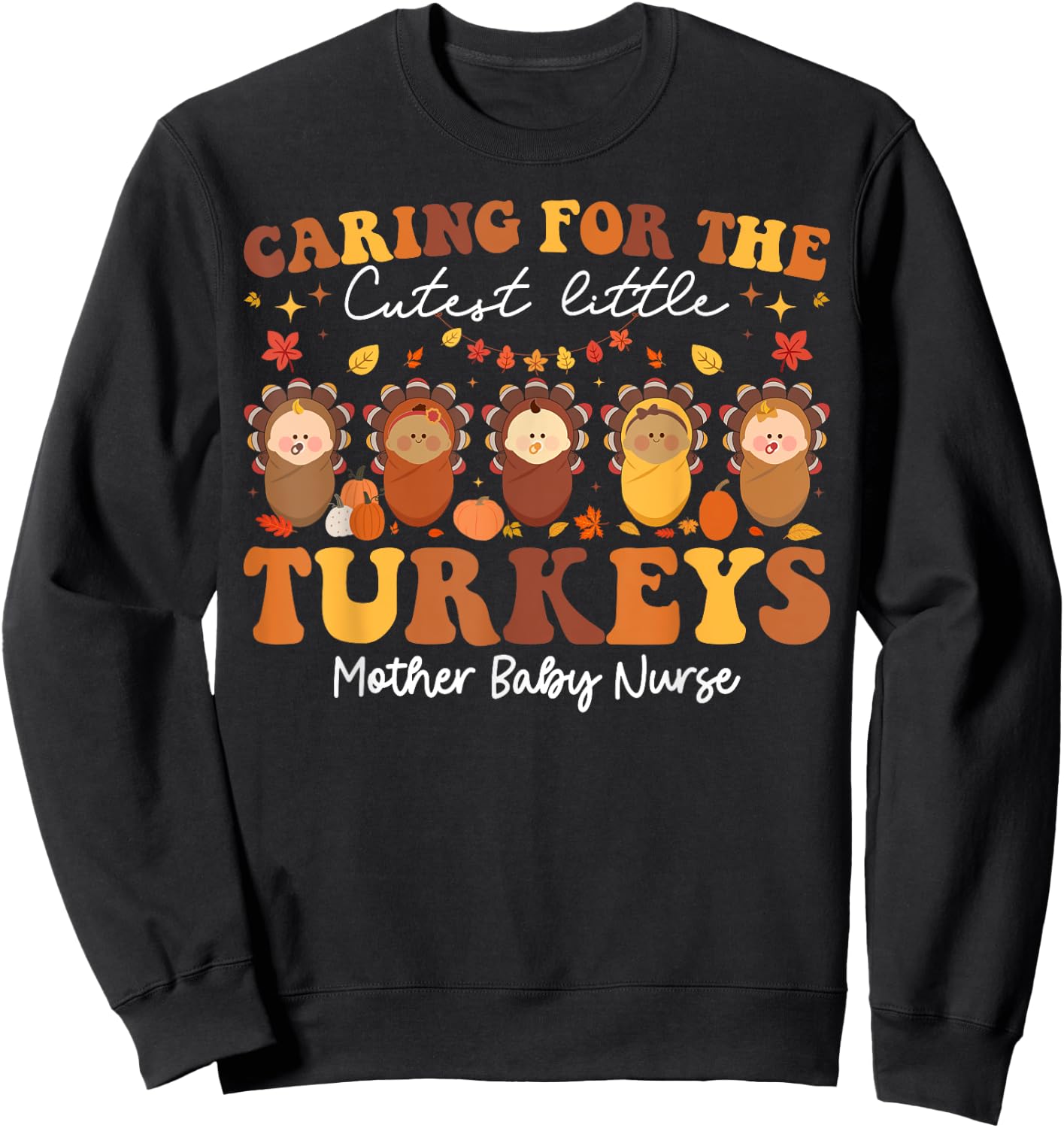 Caring For The Cutest Turkeys Mother Baby Nurse Thanksgiving Sweatshirt - Sweatshirt | Black