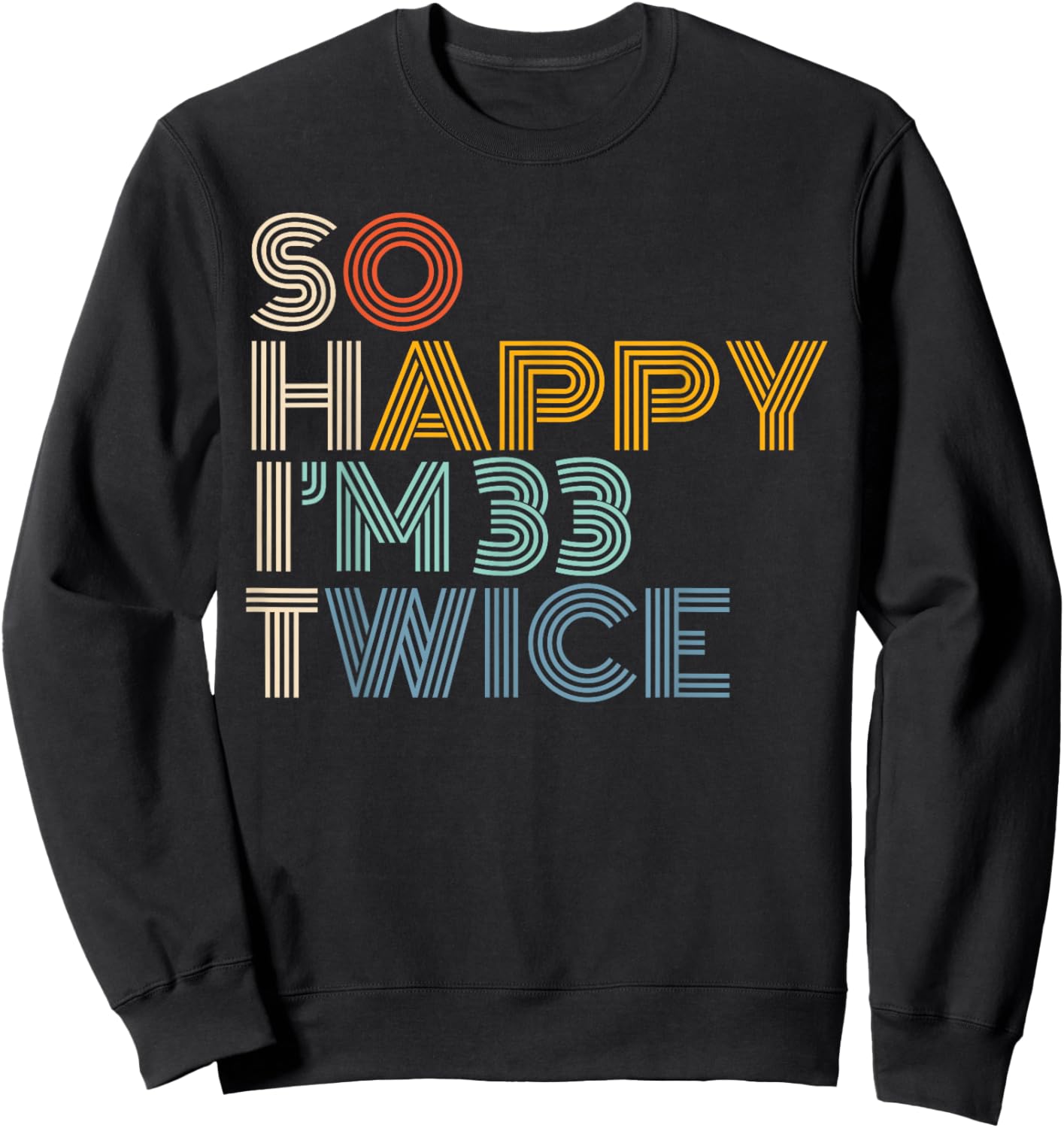 So Happy I'm 33 Twice Retro Funny 66th Birthday Sarcastic Sweatshirt - Sweatshirt | Black