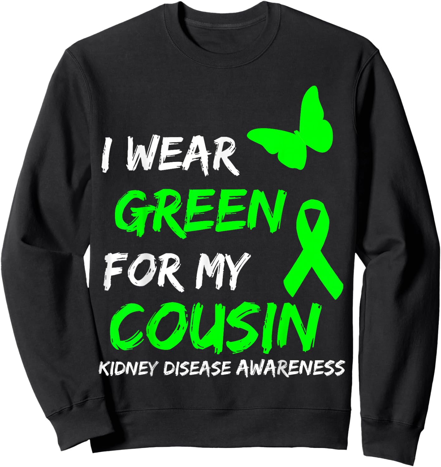 Kidney Disease I Wear Green for My Cousin Ribbon Sweatshirt - Sweatshirt | Black