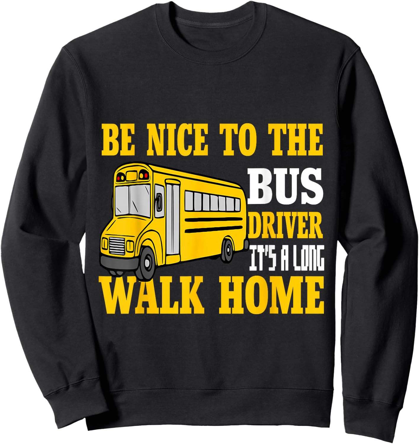 Be Nice To The Bus Driver It's a Long Walk School Bus Driver Sweatshirt - Sweatshirt | Black