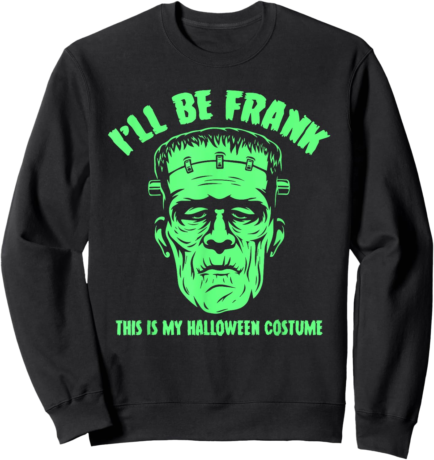 I'll Be Frank This is My Halloween Costume - Frankenstein Sweatshirt - Sweatshirt | Black