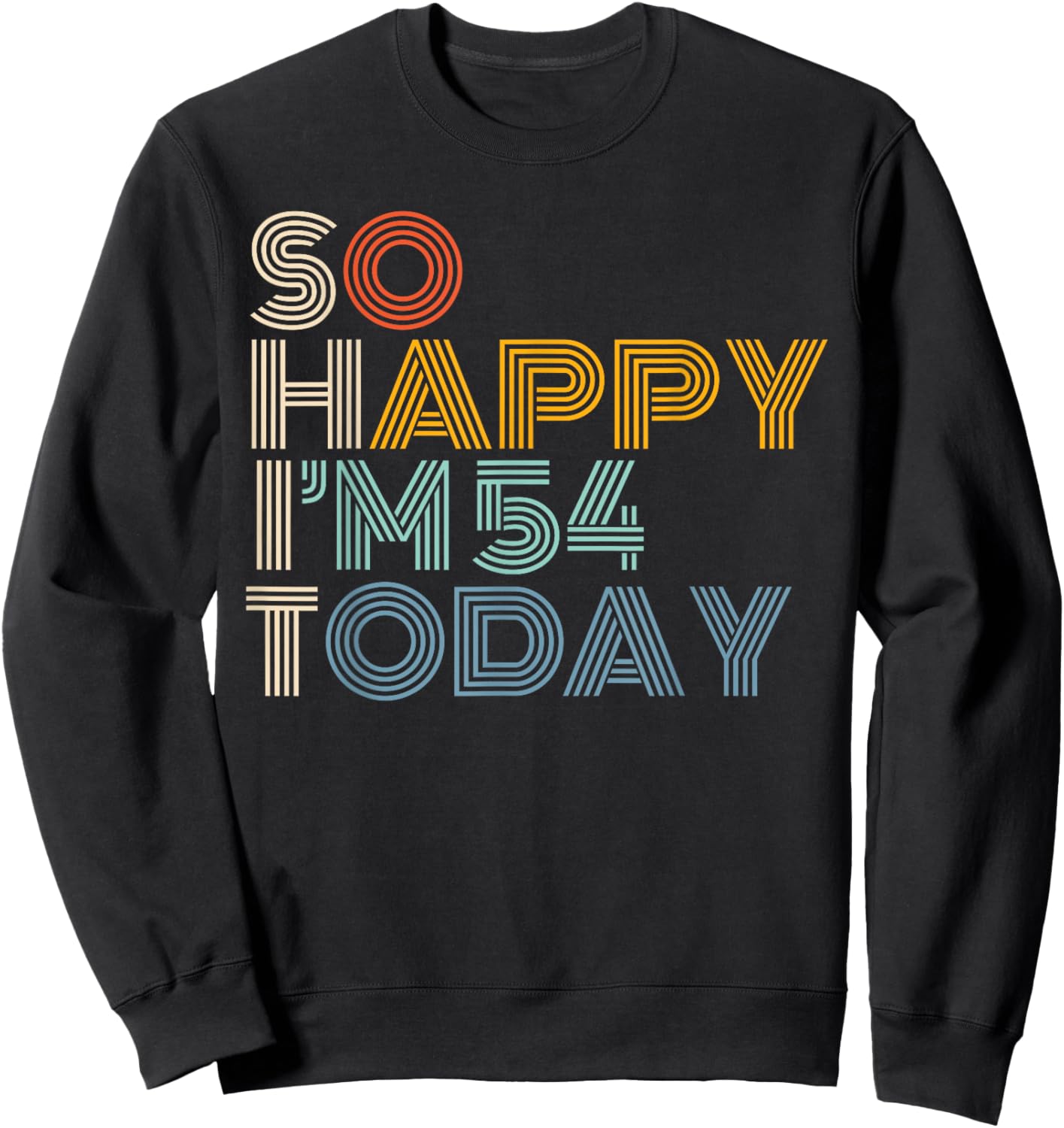 So Happy I'm 54 Today Retro Funny 54th Birthday Sarcastic Sweatshirt - Sweatshirt | Black