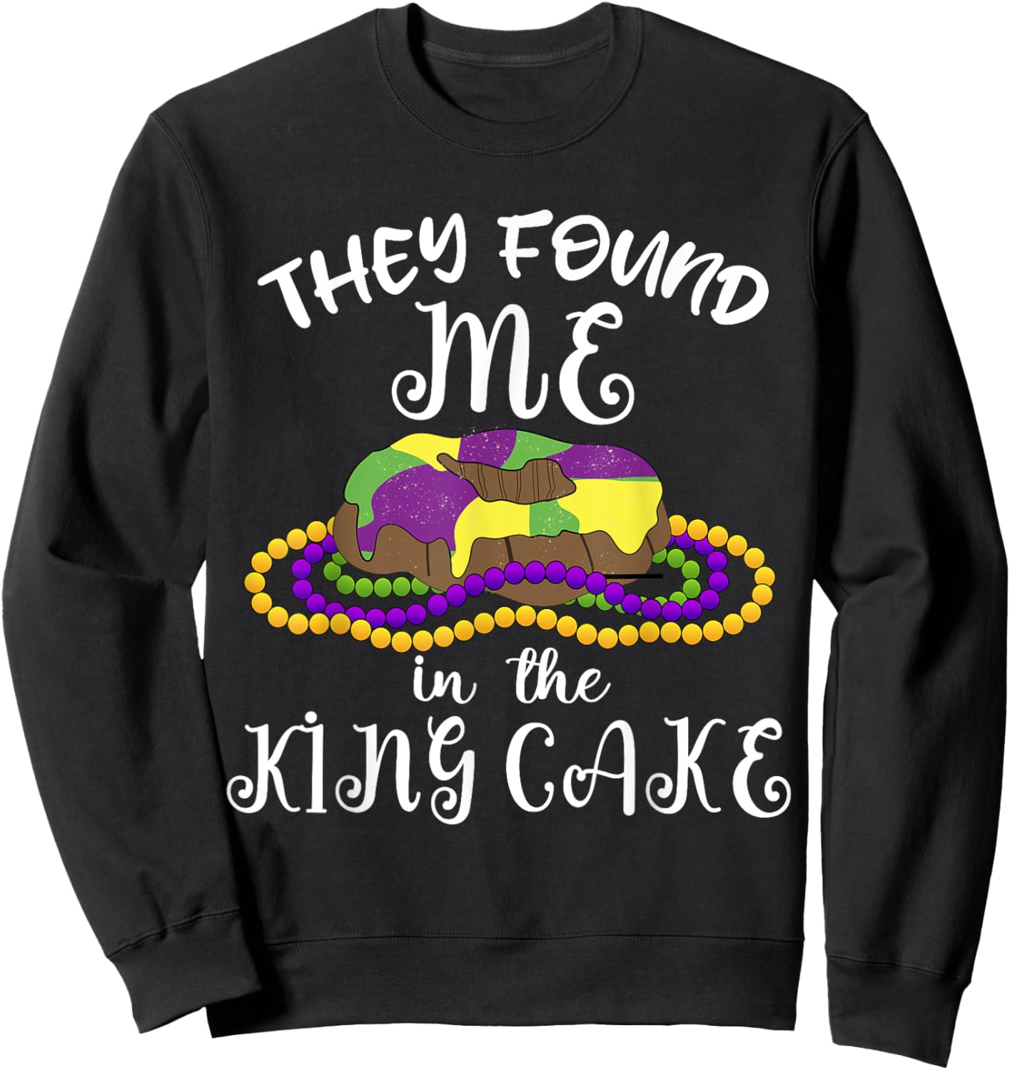 They Found Me In The King Cake NOLA Fun Mardi Gras Toddlers Sweatshirt - Sweatshirt | Black