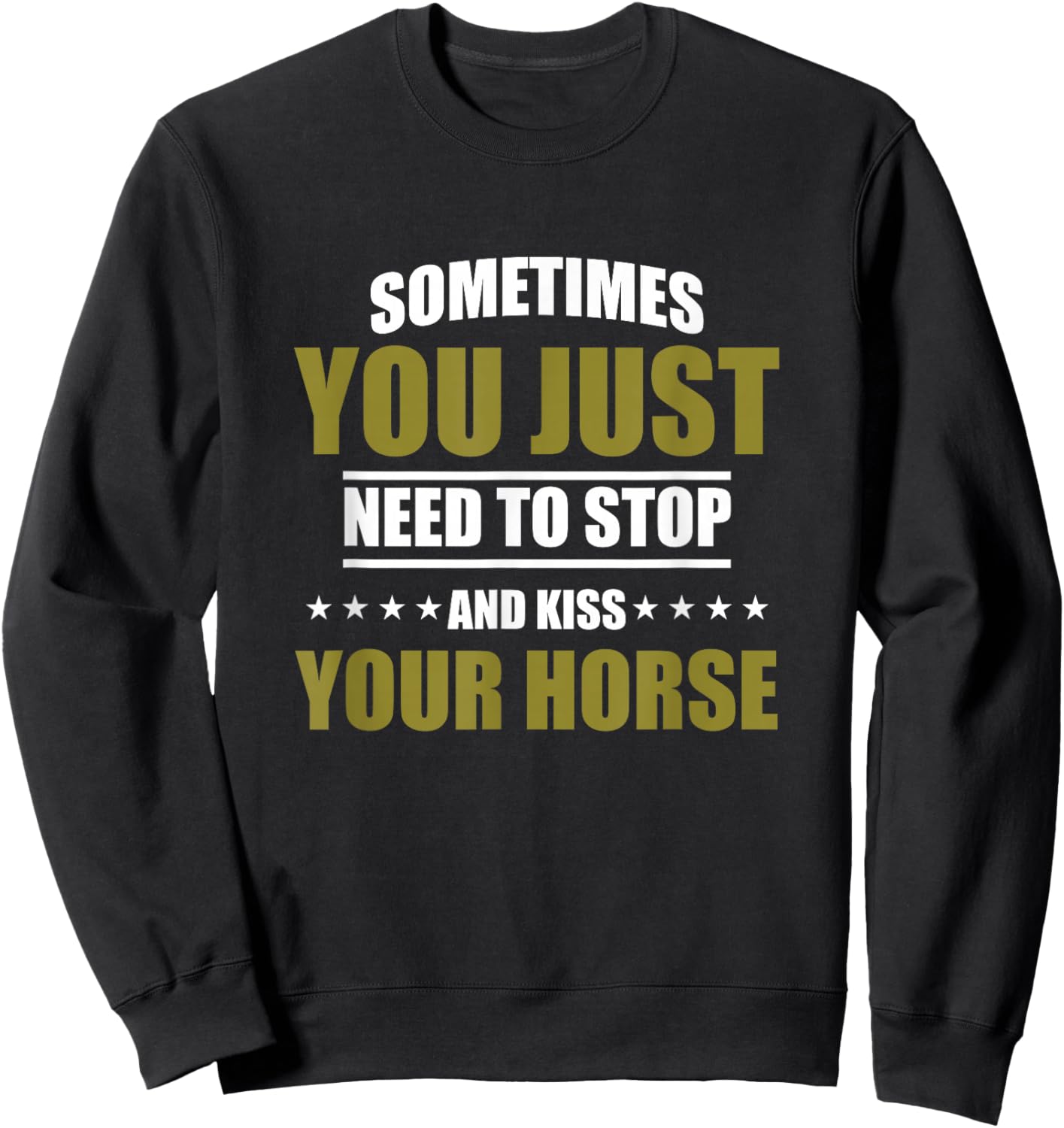 Horses Sometimes You Just Need To Stop And Kiss Your Horse Sweatshirt - Sweatshirt | Black
