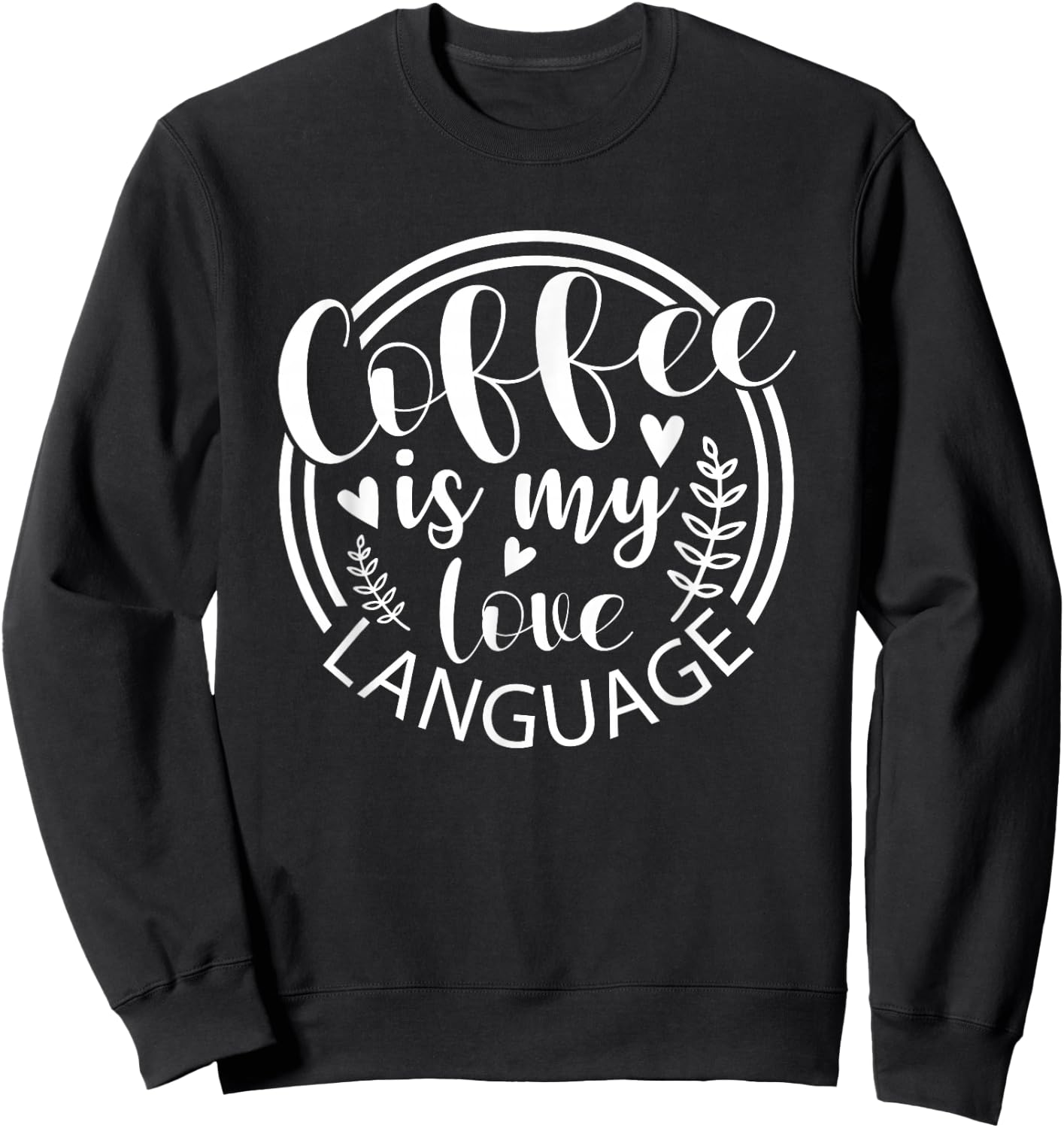 Coffee Is My Love Language Funny Caffeine Addict Sweatshirt - Sweatshirt | Black