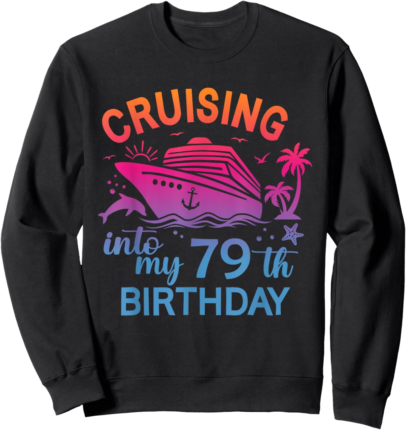 Cruising Into My 79th Birthday Family Cruise 79 Birthday Sweatshirt - Sweatshirt | Black
