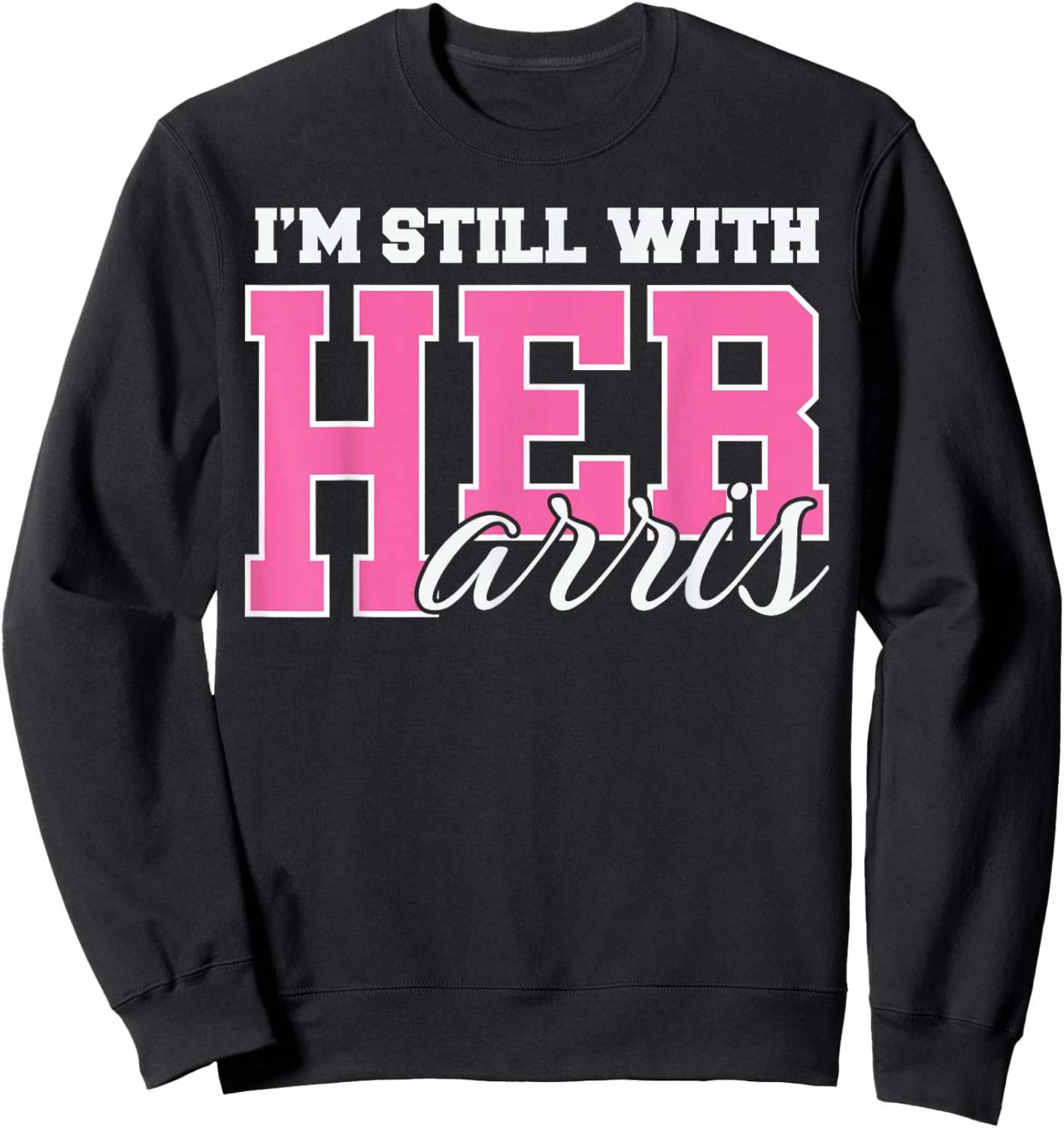I'm Still With Her Kamala Harris #ImStillWithHer Sweatshirt - Sweatshirt | Black