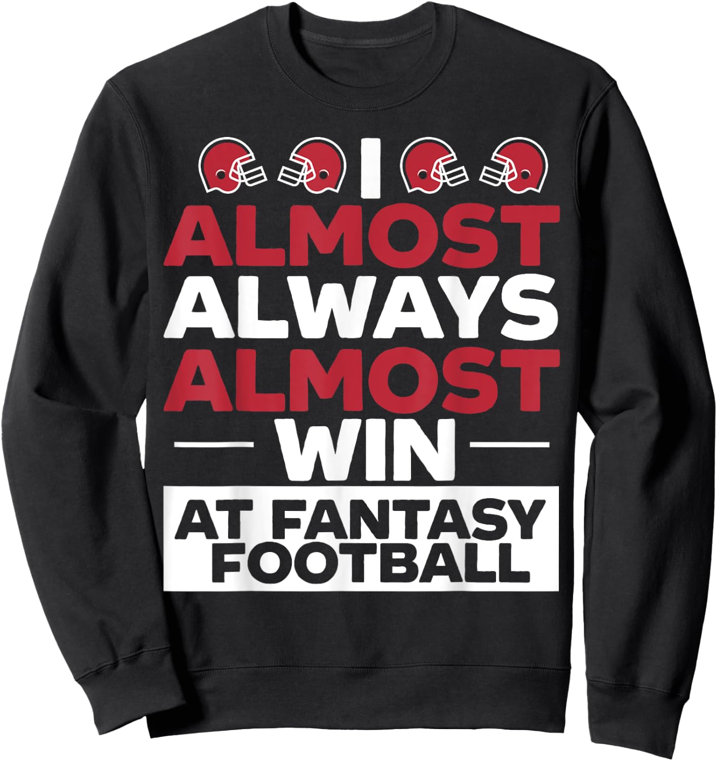 I Almost Always Almost Win At Fantasy Football Sweatshirt - Sweatshirt | Black