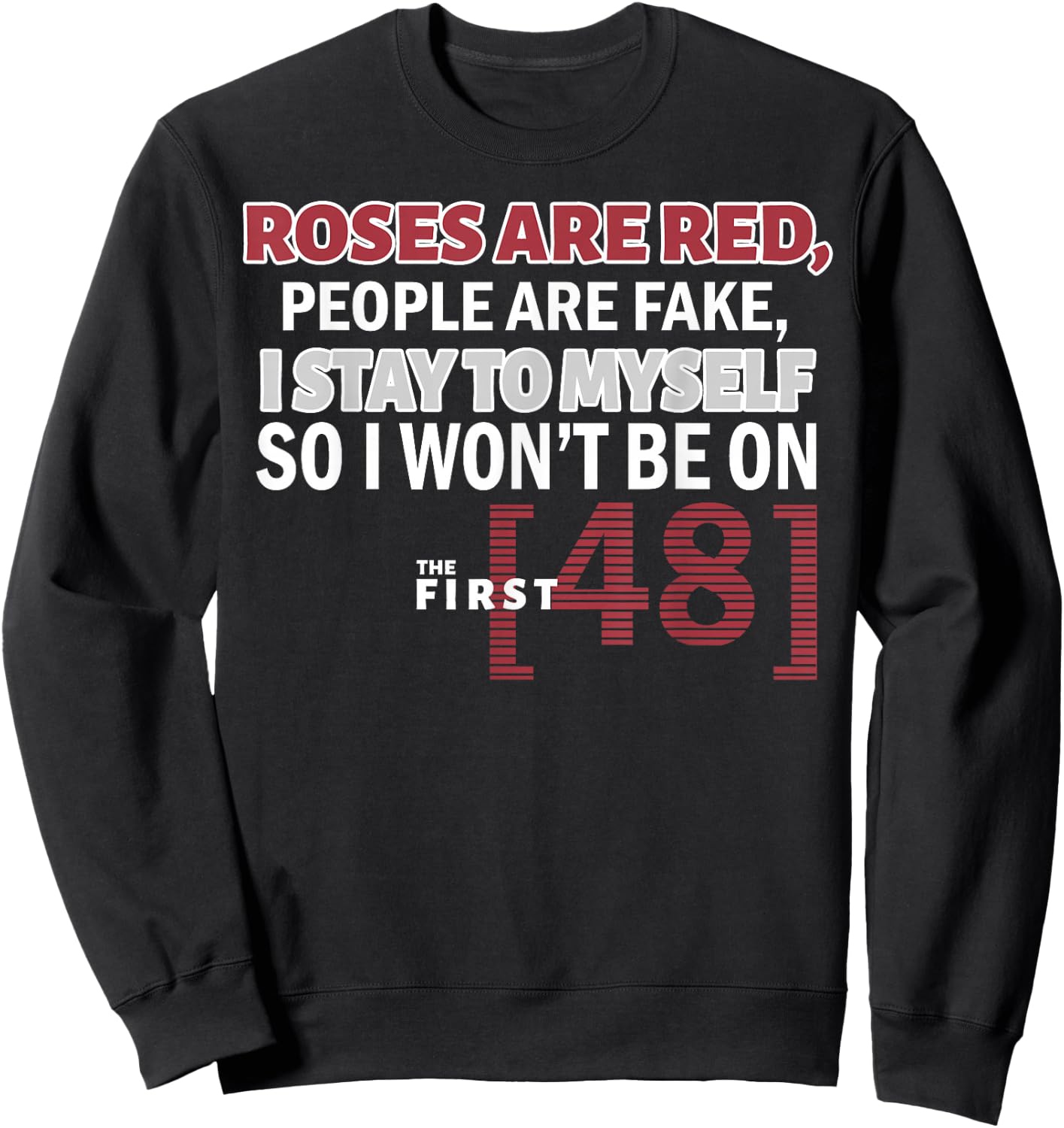 Roses Are Red People Are Fake I Stay To Myself First 48 Sweatshirt - Sweatshirt | Black
