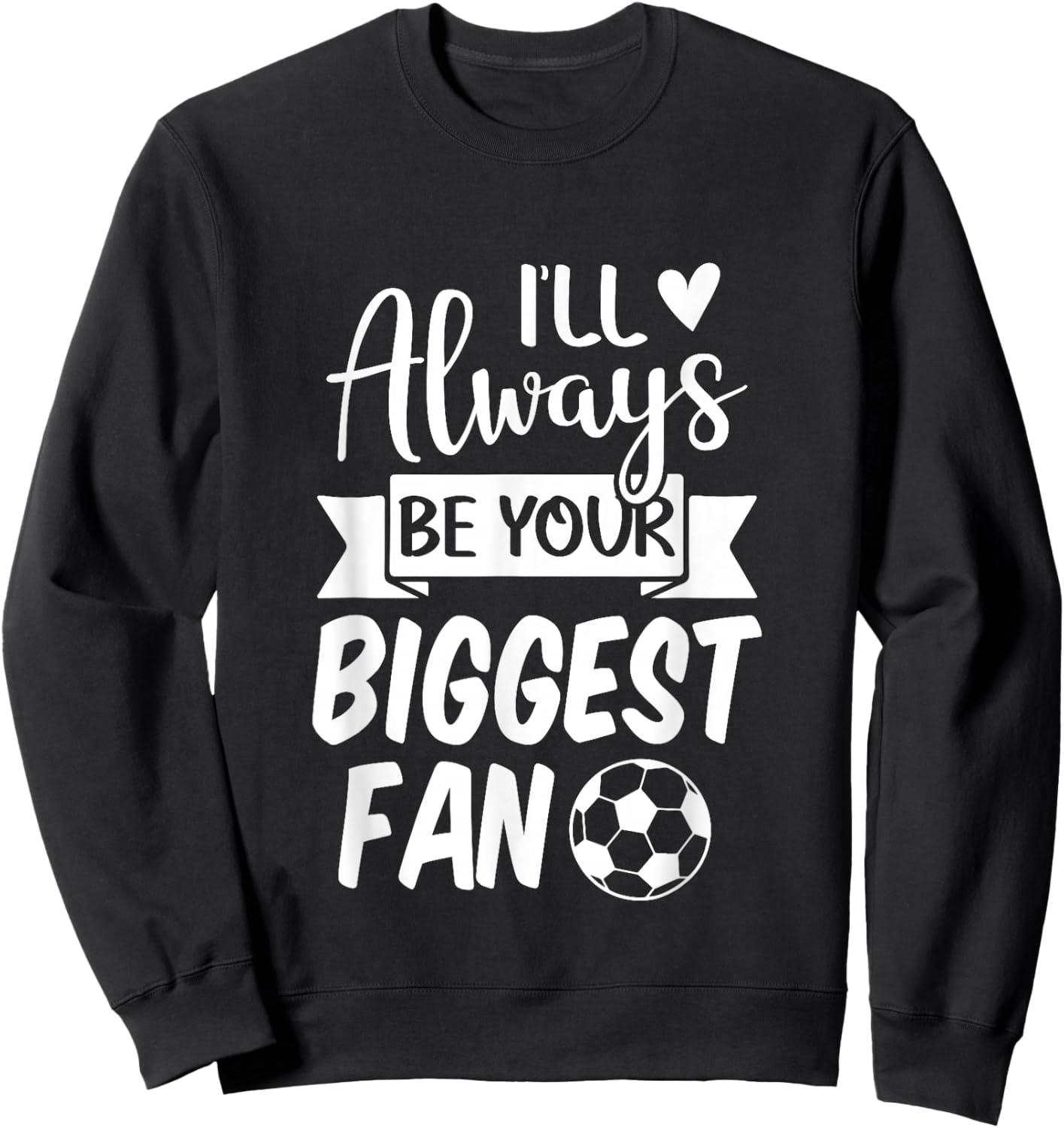 I'll Always be Your Biggest Fan Soccer Sweatshirt - Sweatshirt | Black