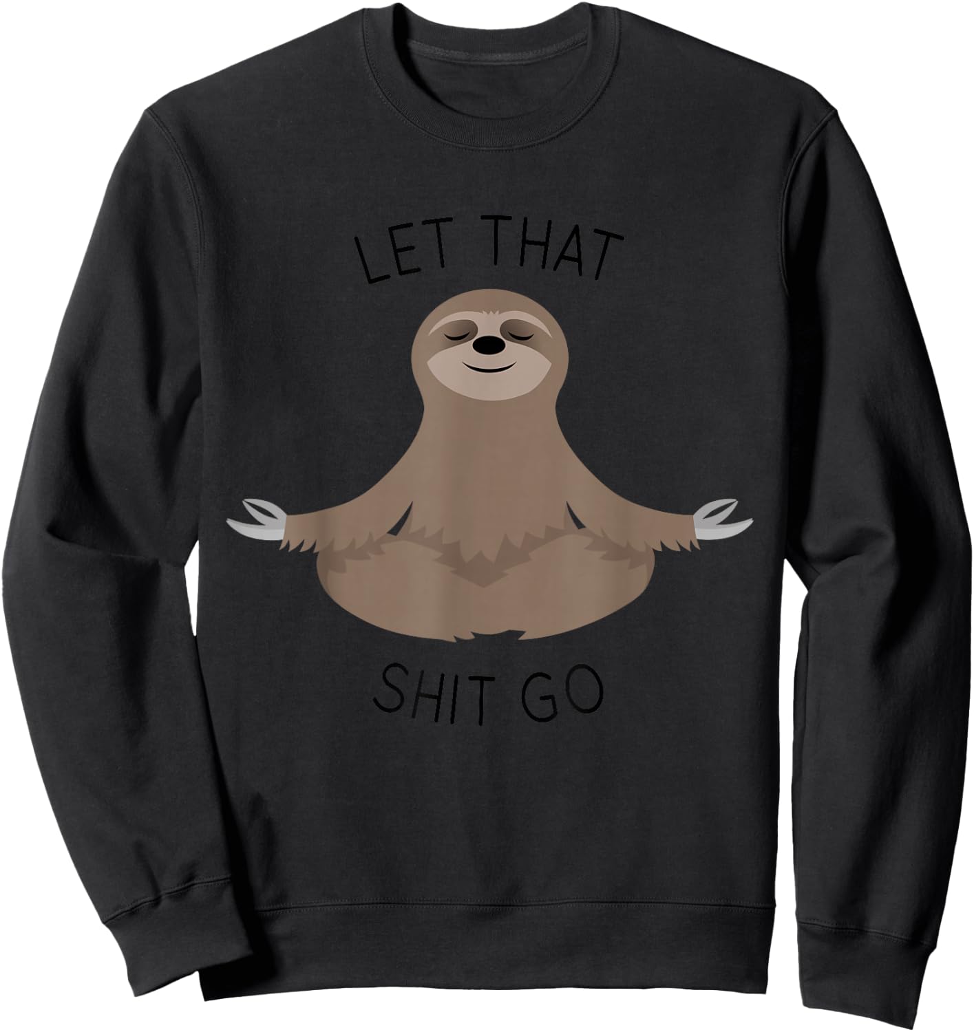 Let That Shit Go Funny Sloth T Shirt Sweatshirt - Sweatshirt | Black