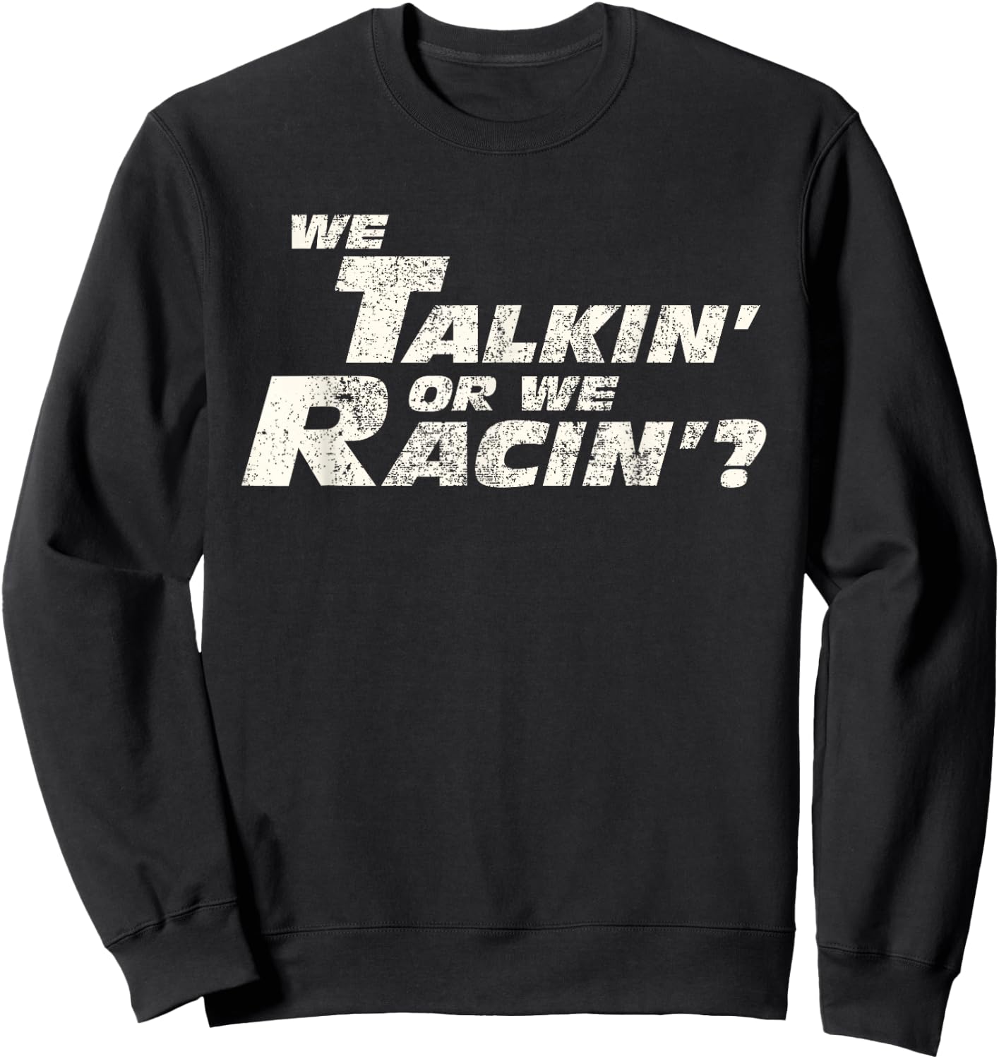 Fast Car Quote We Talkin' Or We Racin' Gift Sweatshirt - Sweatshirt | Black