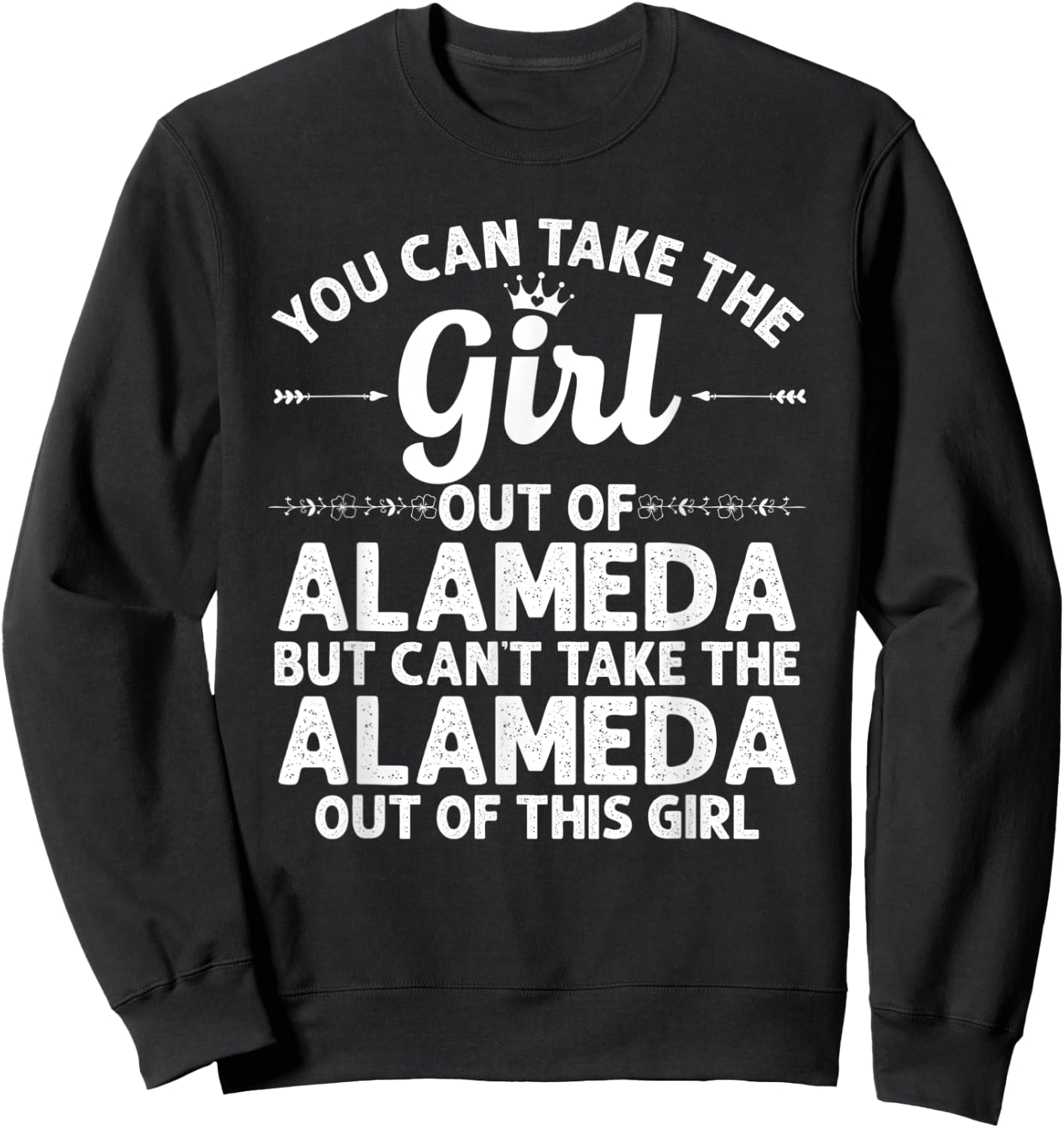 Girl Out Of ALAMEDA CA CALIFORNIA Gift Funny Home Roots USA Sweatshirt - Sweatshirt | Black