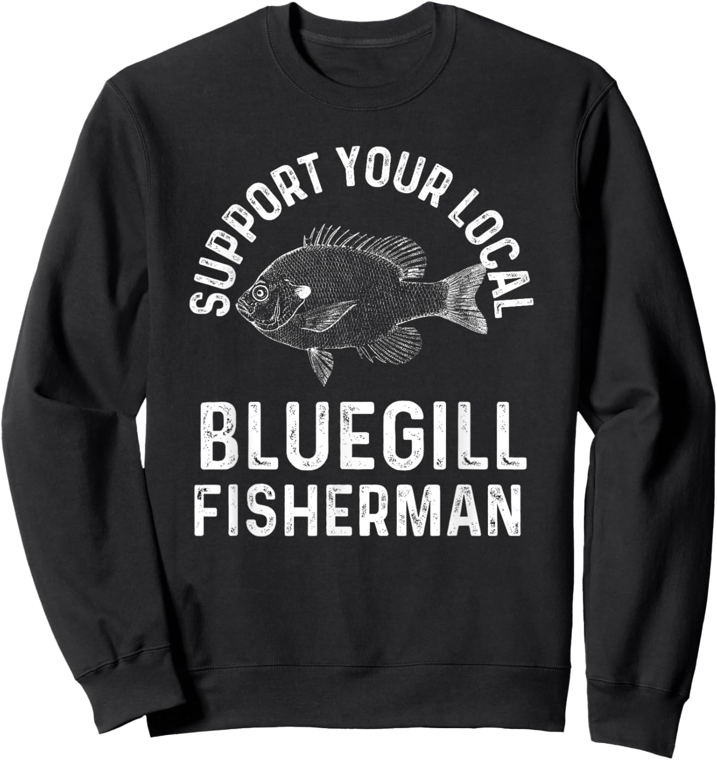 Funny Support Your Local Bluegill Fisherman Fishing Pan Fish Sweatshirt - Sweatshirt | Black