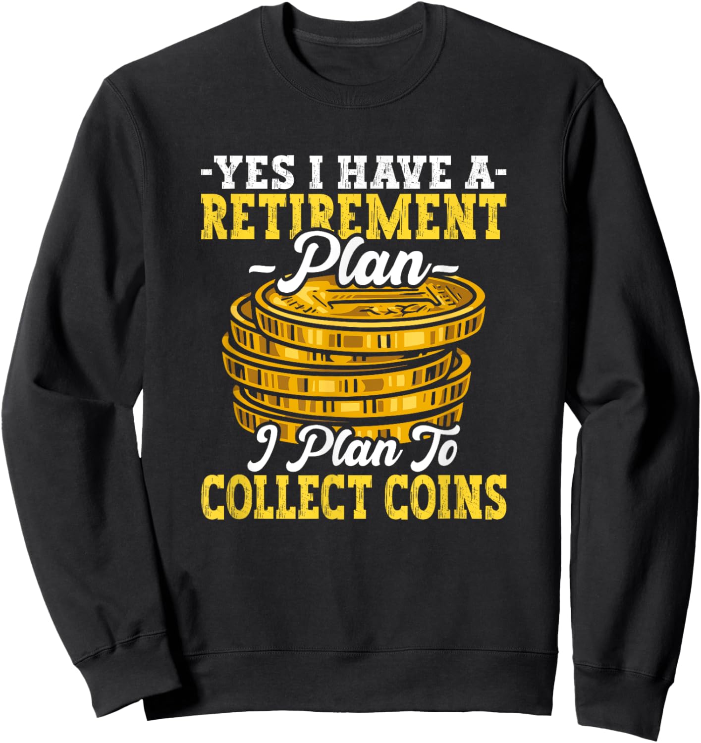 Have Retirement Plan I Plan Collect Coins Funny Numismatics Sweatshirt - Sweatshirt | Black