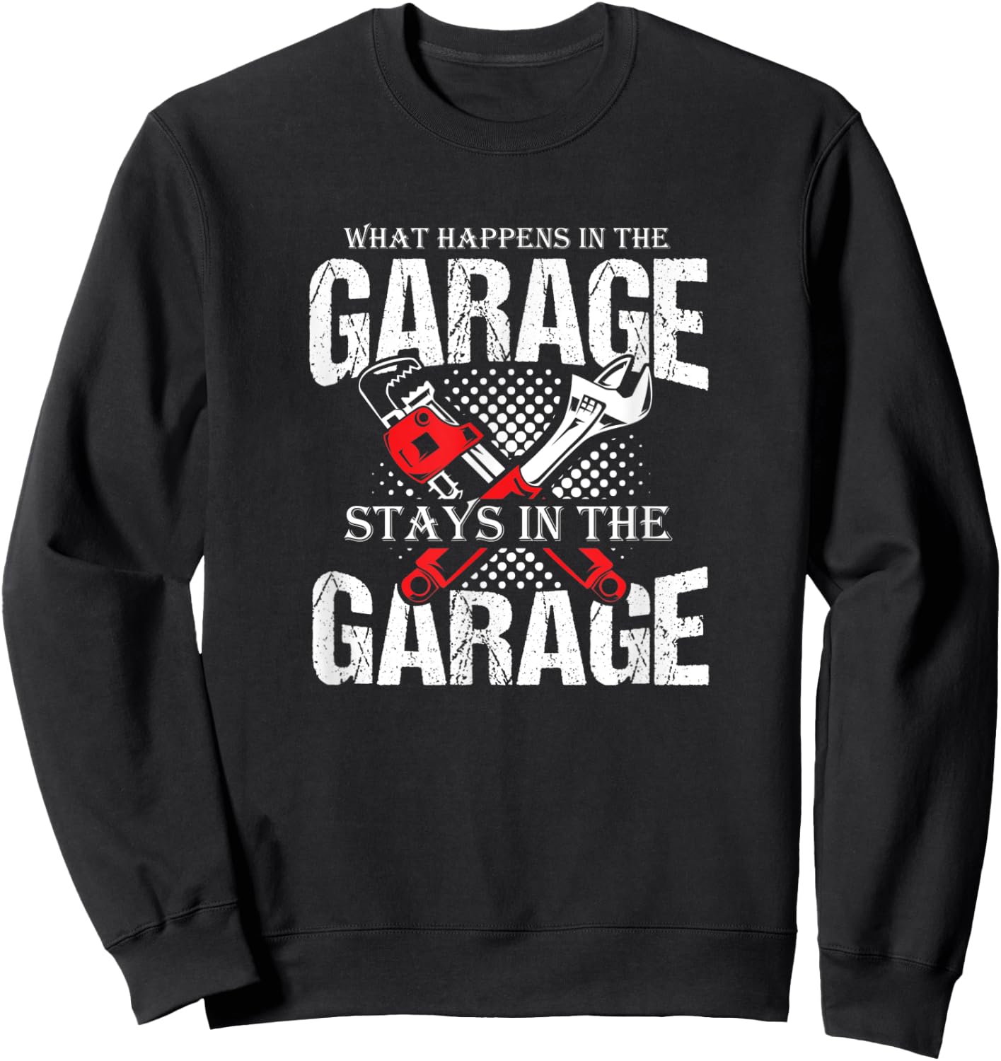 Witty Quote What Happens in The Garage Stays in The Garage Sweatshirt - Sweatshirt | Black