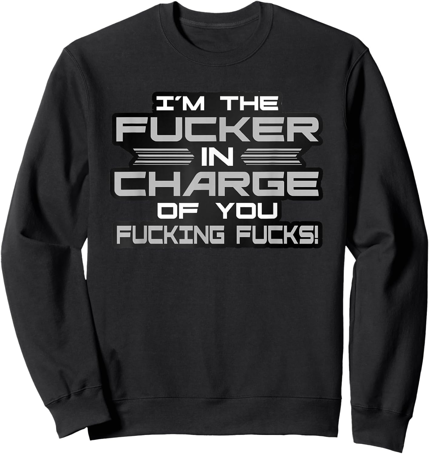 I'm The Fucker in Charge of You Fucking Fucks Funny Sweatshirt - Sweatshirt | Black