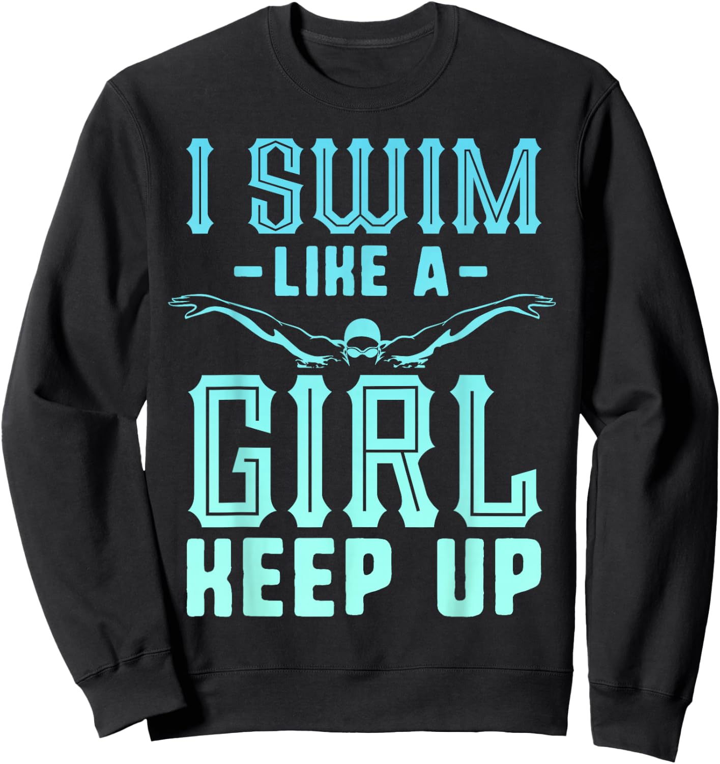 I Swim Like A Girl Keep Up Swim Team Shirt Women Swimmer Sweatshirt - Sweatshirt | Black