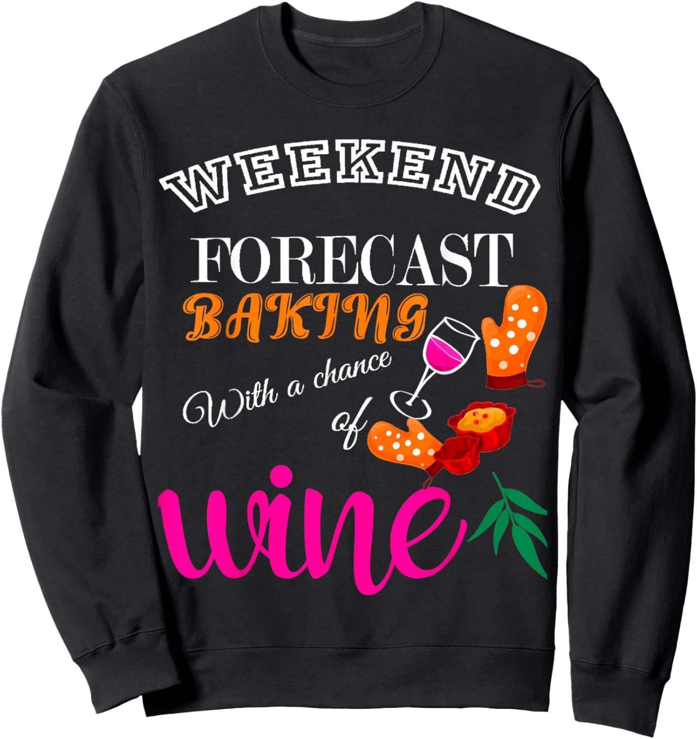 Weekend Forecast Baking With a Chance of Wine Funny Culinary Sweatshirt - Sweatshirt | Black