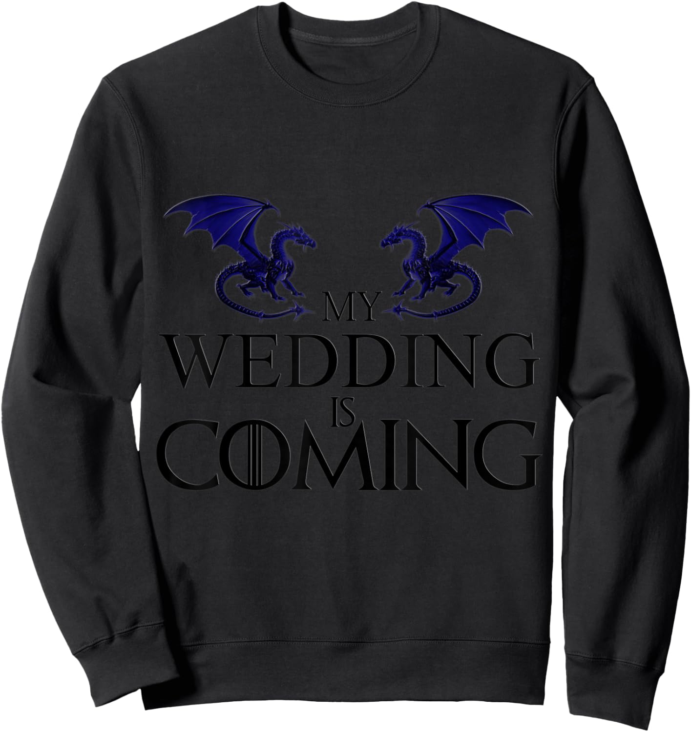 My Wedding is Coming T Shirt Best Dragon Sweatshirt - Sweatshirt | Black