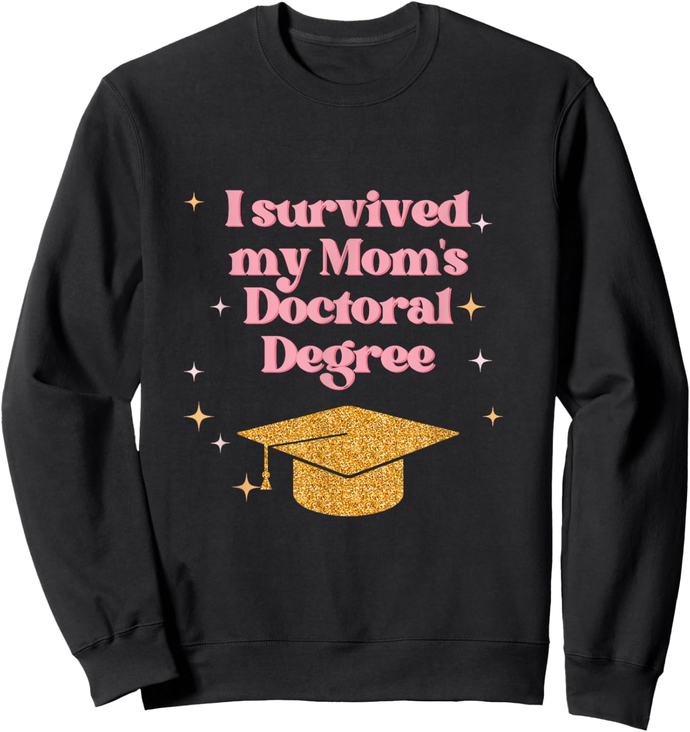I Survived My Mom's Doctoral Degree Funny Family Graduation Sweatshirt - Sweatshirt | Black
