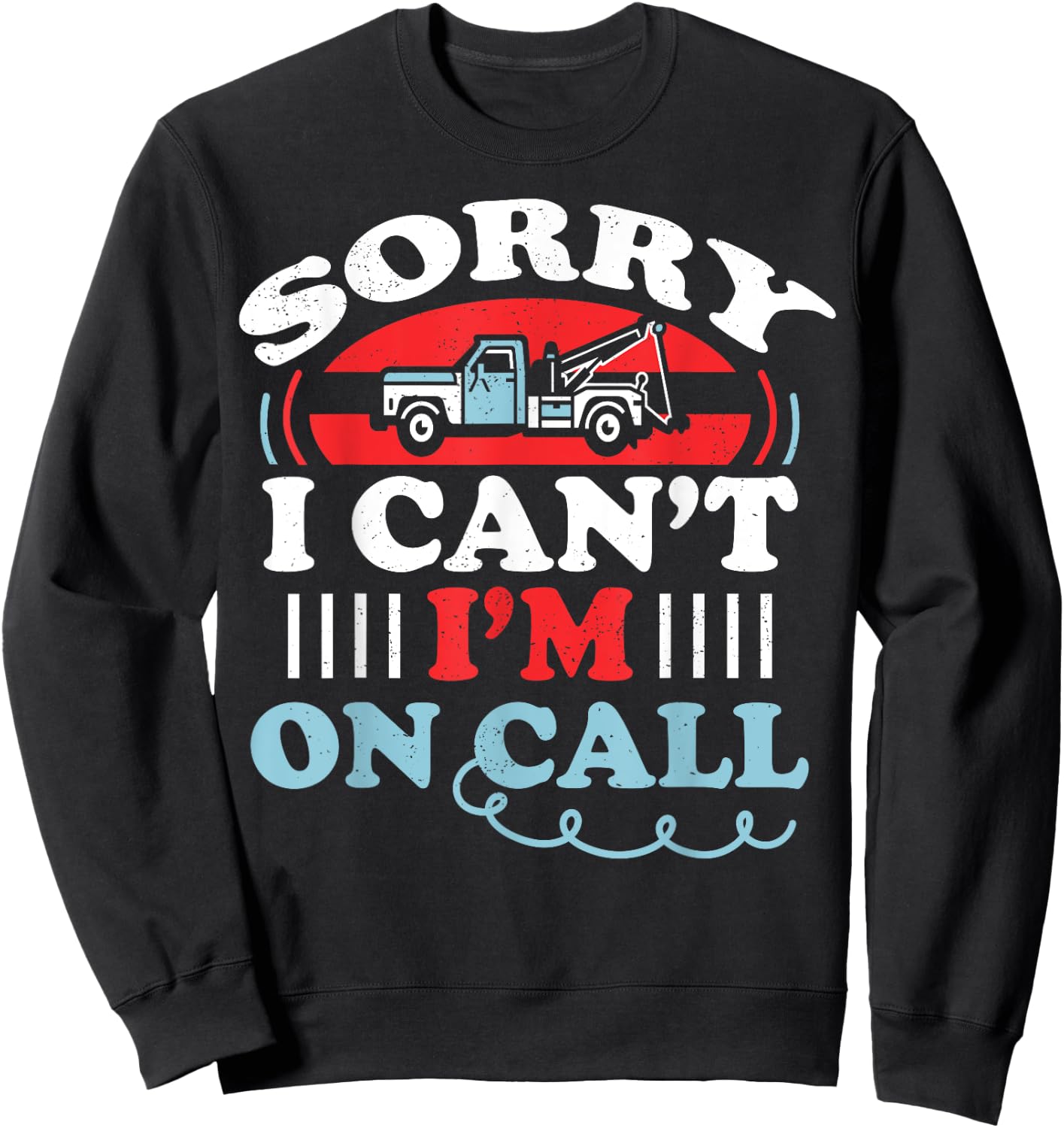 Can't I'm On Call Funny Tow Truck Driver Gift Design Sweatshirt - Sweatshirt | Black