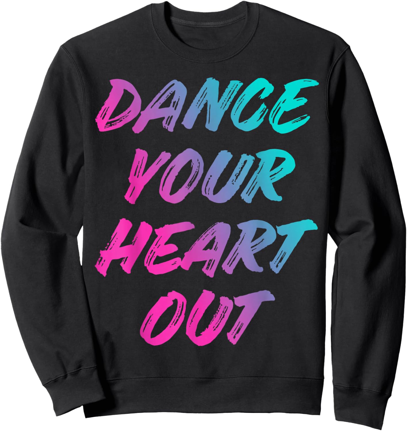 Dance Your Heart Out Funny Dancer Dancing Gifts Boys Girls Sweatshirt - Sweatshirt | Black
