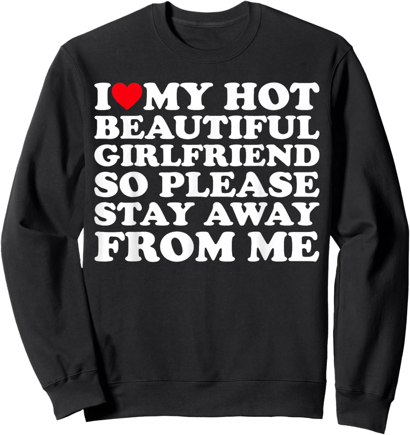 I Love My Hot Beautiful Girlfriend So Please Stay Away From Sweatshirt - Sweatshirt | Black