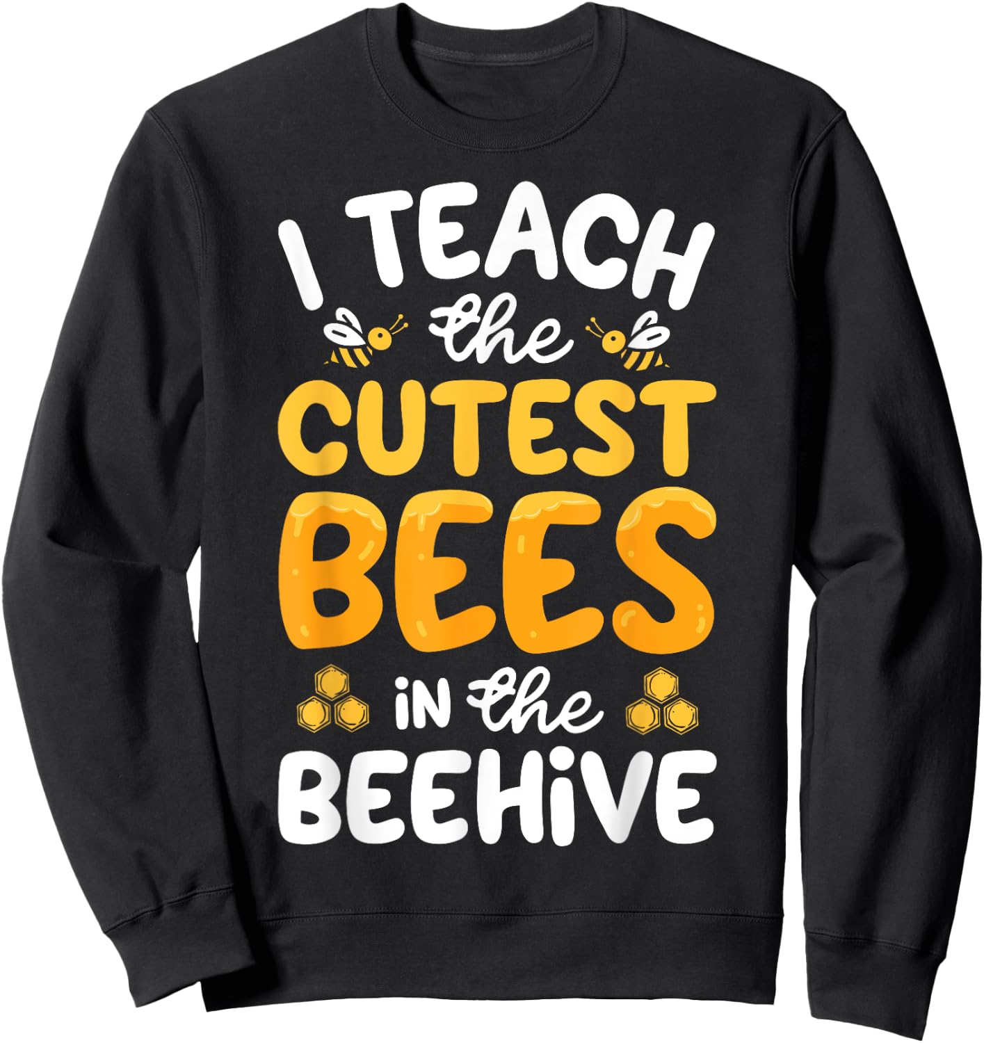 I Teach The Cutest Bees In The Beehive Funny Bee Teacher Sweatshirt - Sweatshirt | Black