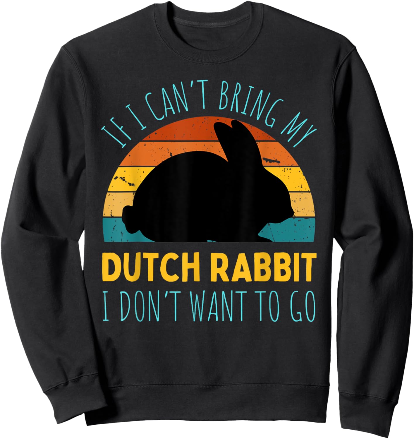 If I Can't Bring My Dutch Rabbit I'm Not Going Funny Rabbit Sweatshirt - Sweatshirt | Black