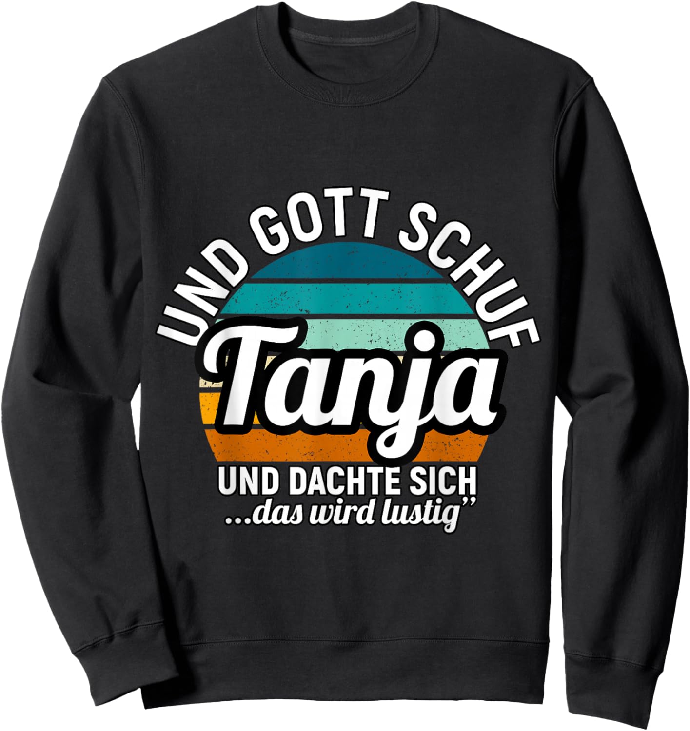Und Gott Schuf Tanja Und Dachte Sich Das Wird Lustig Sweatshirt - Sweatshirt | Black