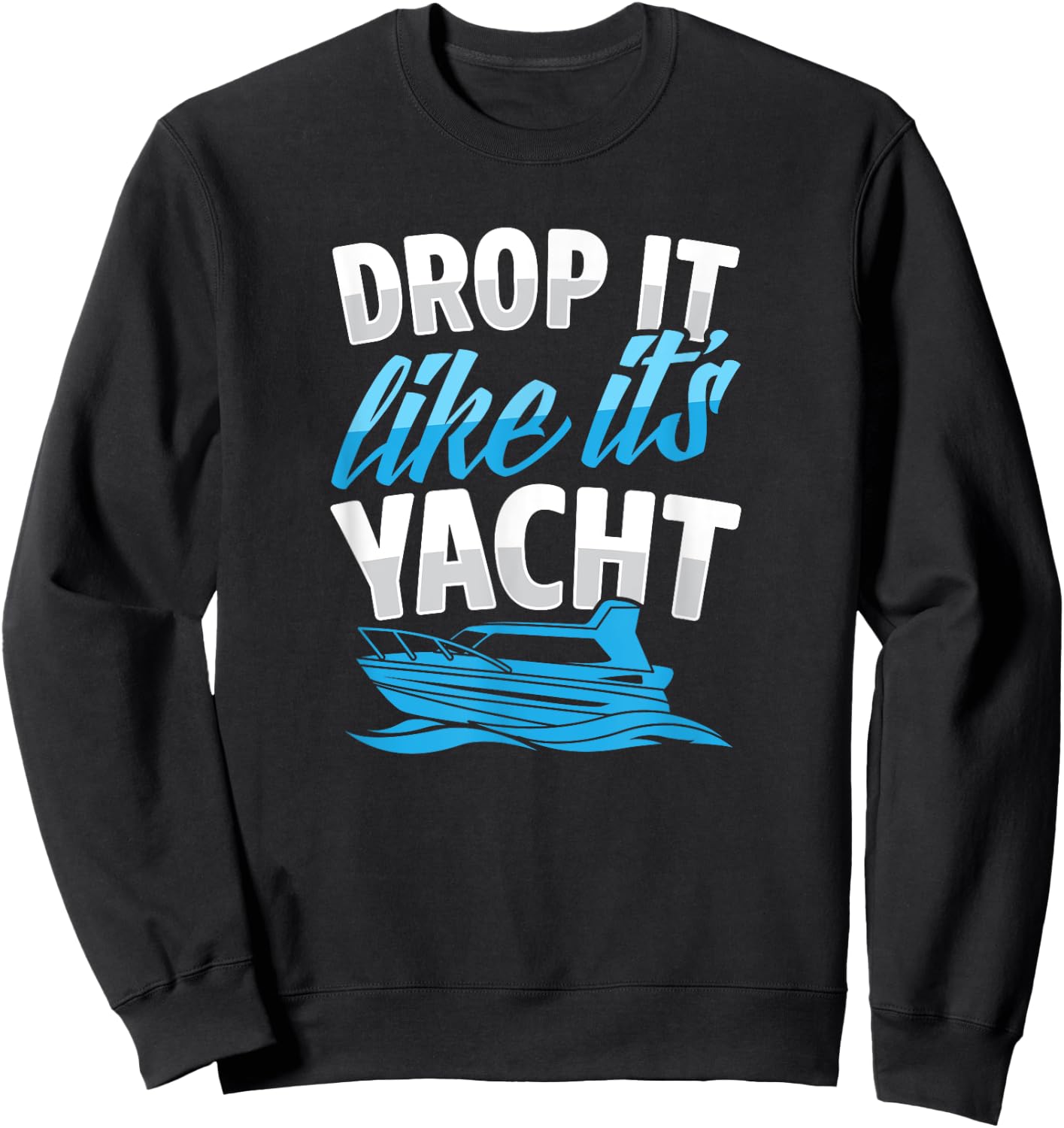 Drop It Like It's Yacht Funny Ocean Beach Boat Captain Club Sweatshirt - Sweatshirt | Black