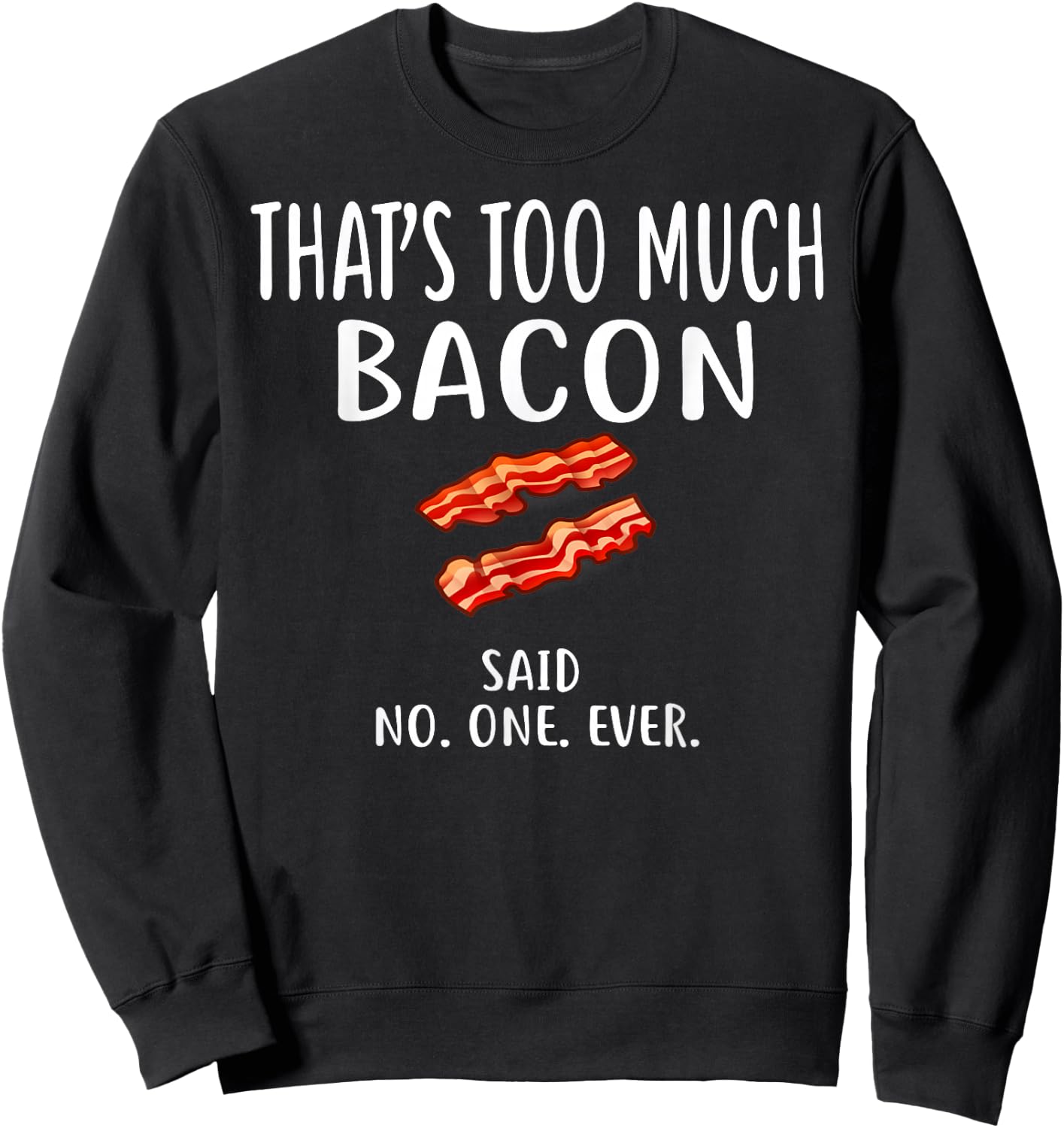 Bacon Designs By ShirtZilla That's Too Much Bacon Adult , Black, Small, Short Sleeve, , Modern, Love, Casual, Spring/Summer, 1 Count, Unique Bacon Pattern Sweatshirt - Sweatshirt | Black