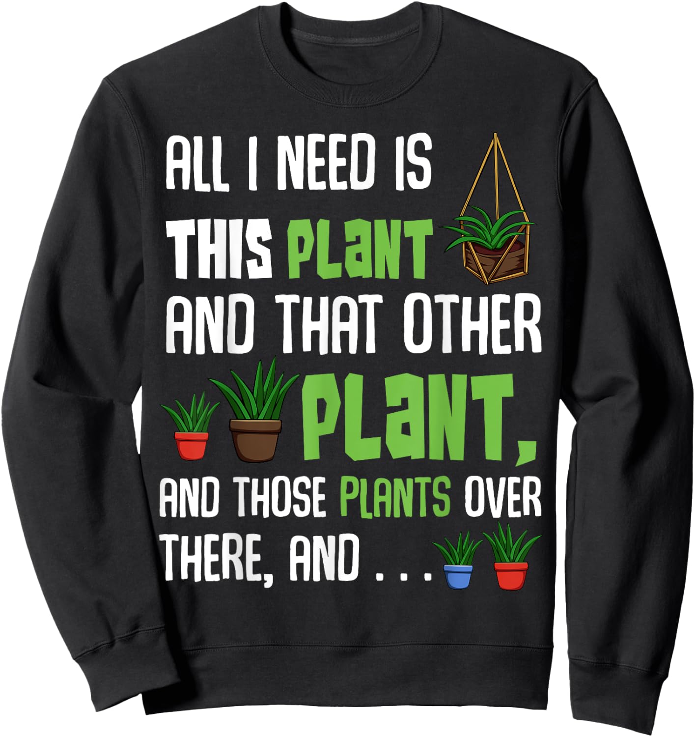 All I Need Is This Plant And That Other Plant Lover Sweatshirt - Sweatshirt | Black