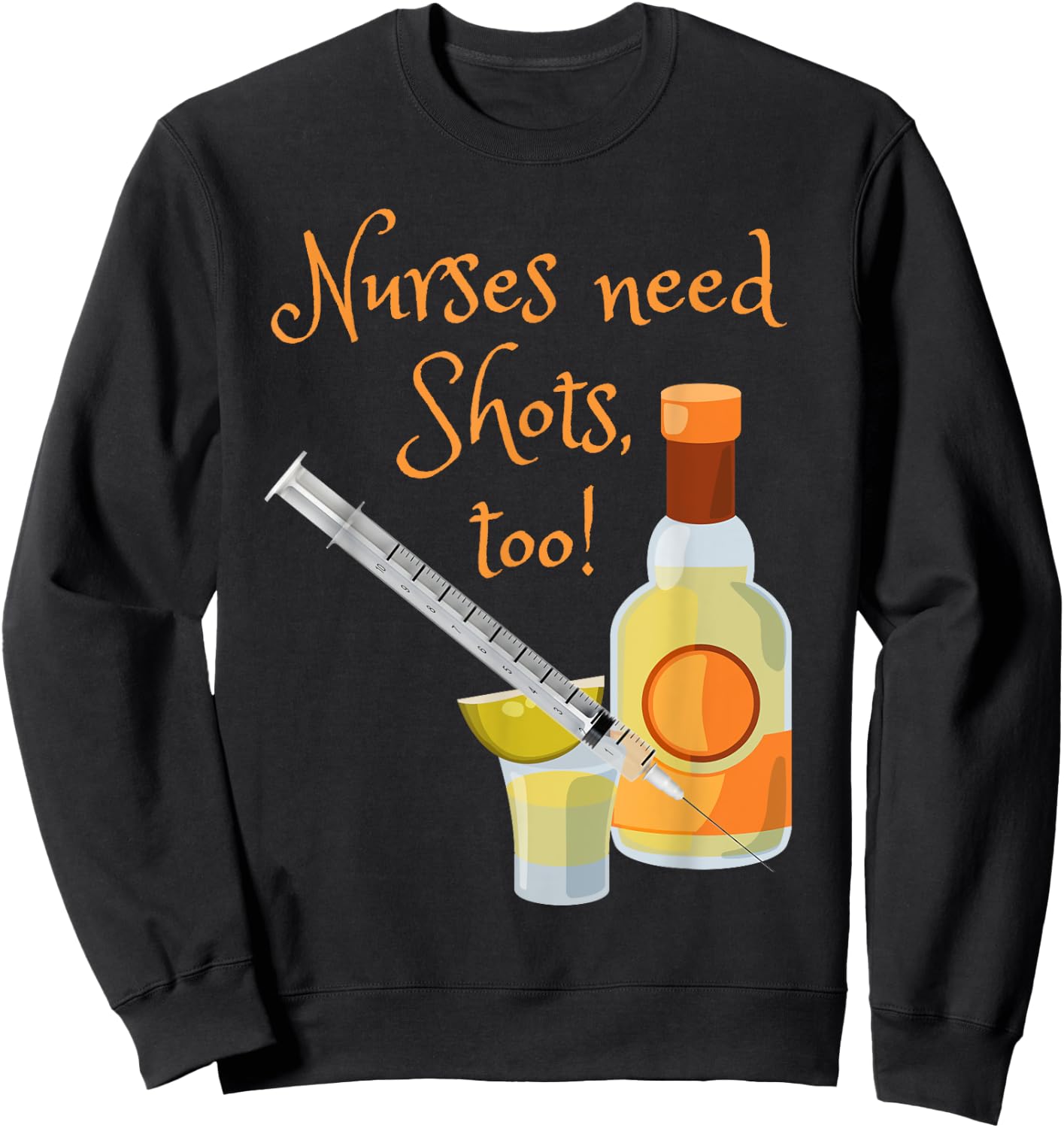 Nurses Need Shots Too Funny Nursing Tequila Drinking Sweatshirt - Sweatshirt | Black