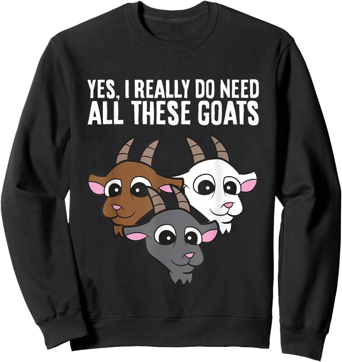 Goat Owner Yes I Really Do Need All These Goats Sweatshirt - Sweatshirt | Black