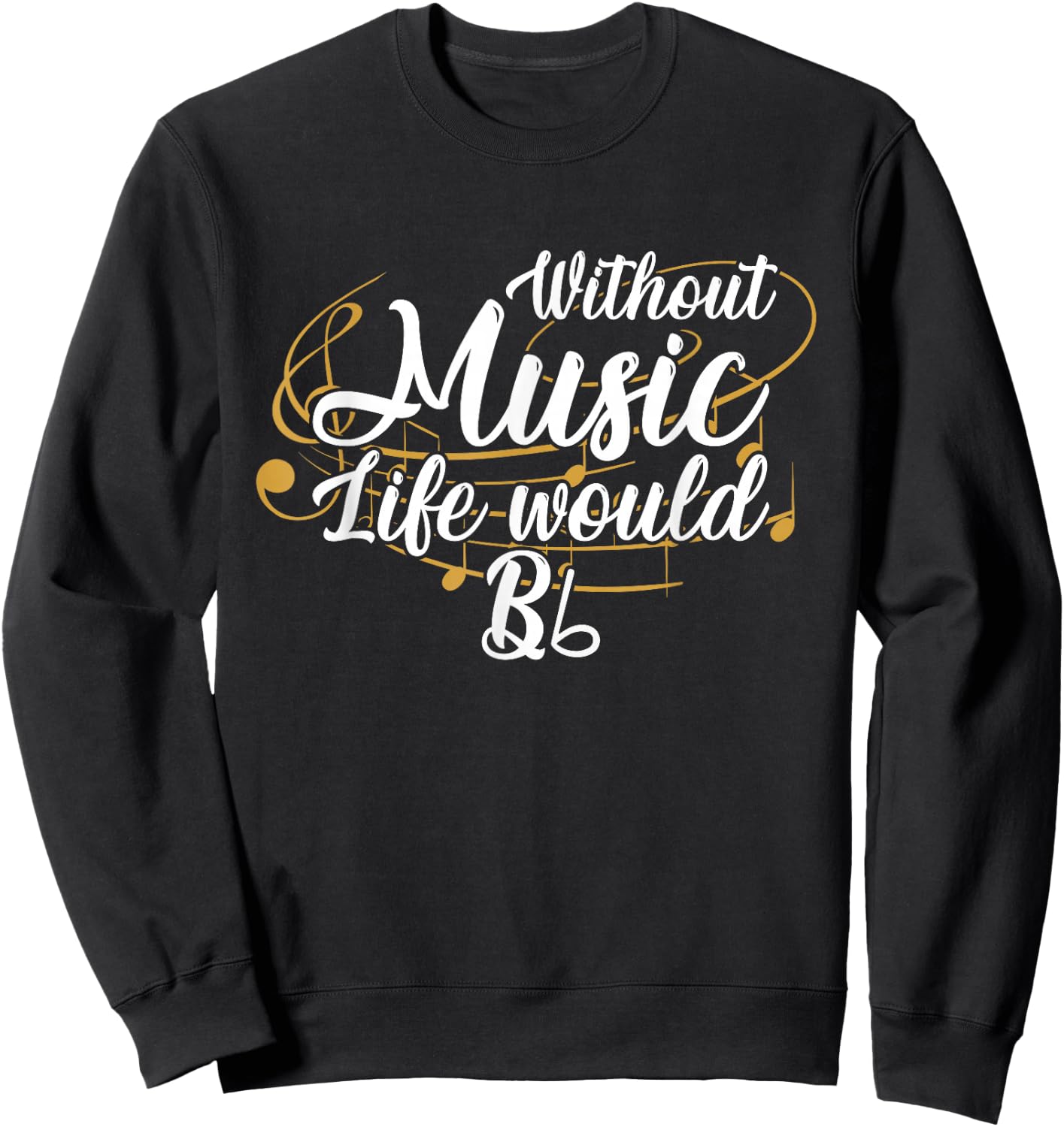 Without Music, Life Would B Flat II Funny Music Quotes Lover Sweatshirt - Sweatshirt | Black