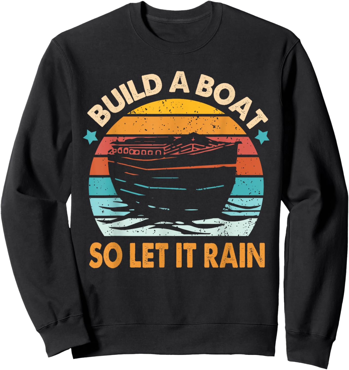 Christian Faith Religious Builds That Boat So Lets It Rain Sweatshirt - Sweatshirt | Black