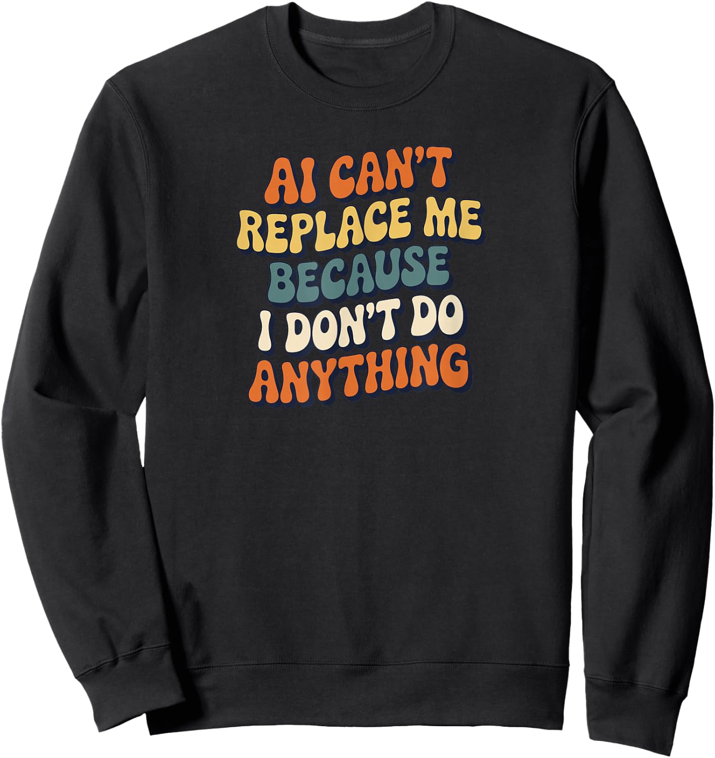 AI Can’t Replace Me Because I Don’t Do Anything Funny Retro Sweatshirt - Sweatshirt | Black