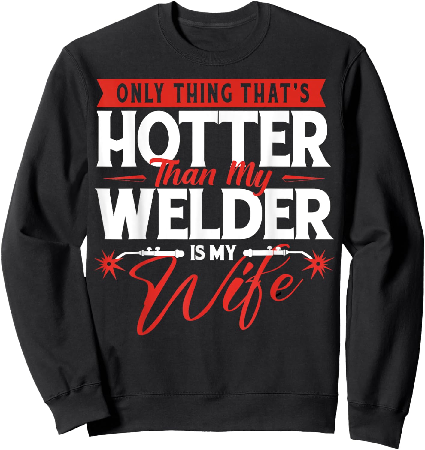 Only Thing That's Hotter Than My Welder Is My Wife - Welding Sweatshirt - Sweatshirt | Black