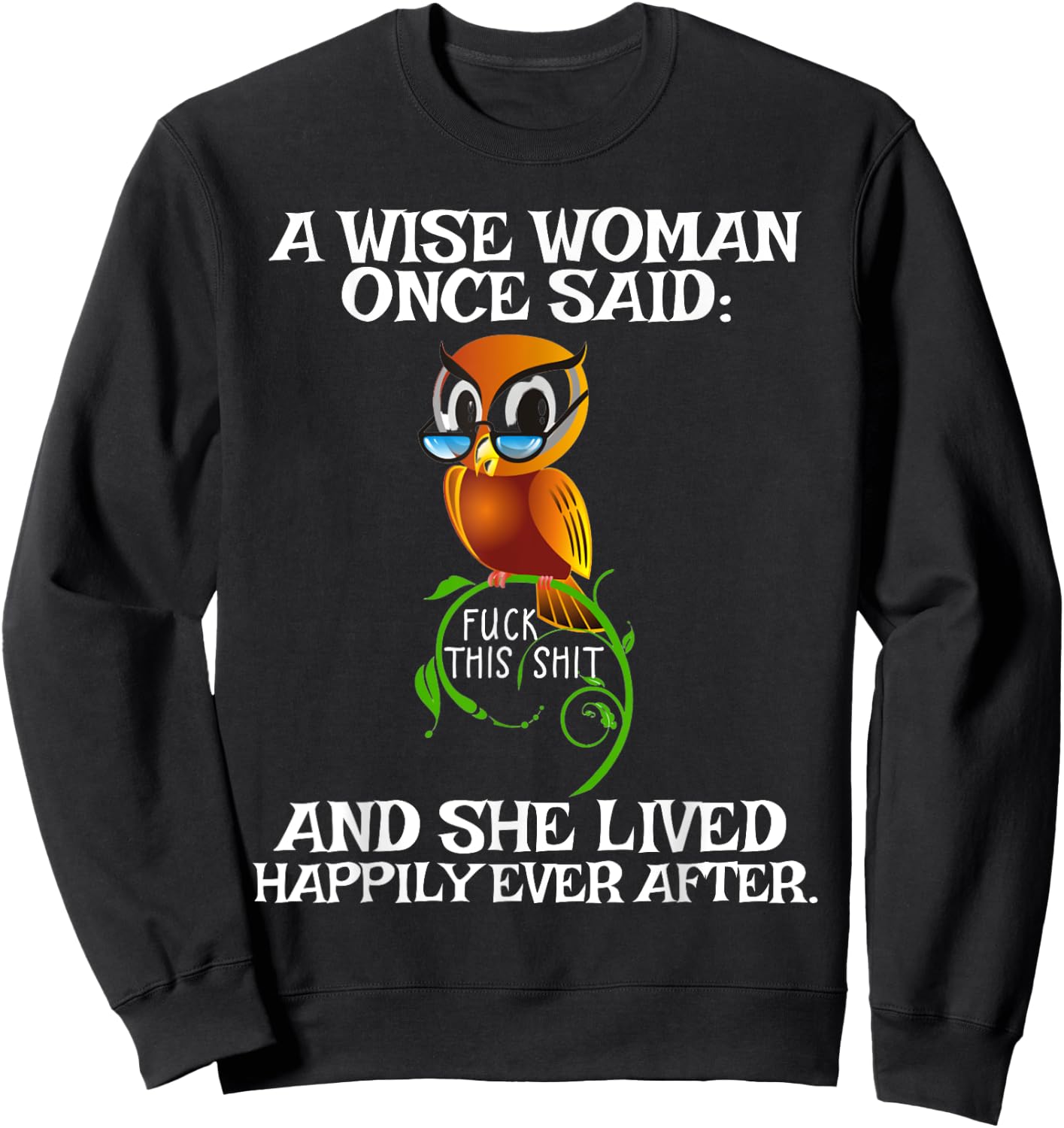 Wise Woman Once Said Fuck This Shit Lived Happily Ever After Sweatshirt - Sweatshirt | Black