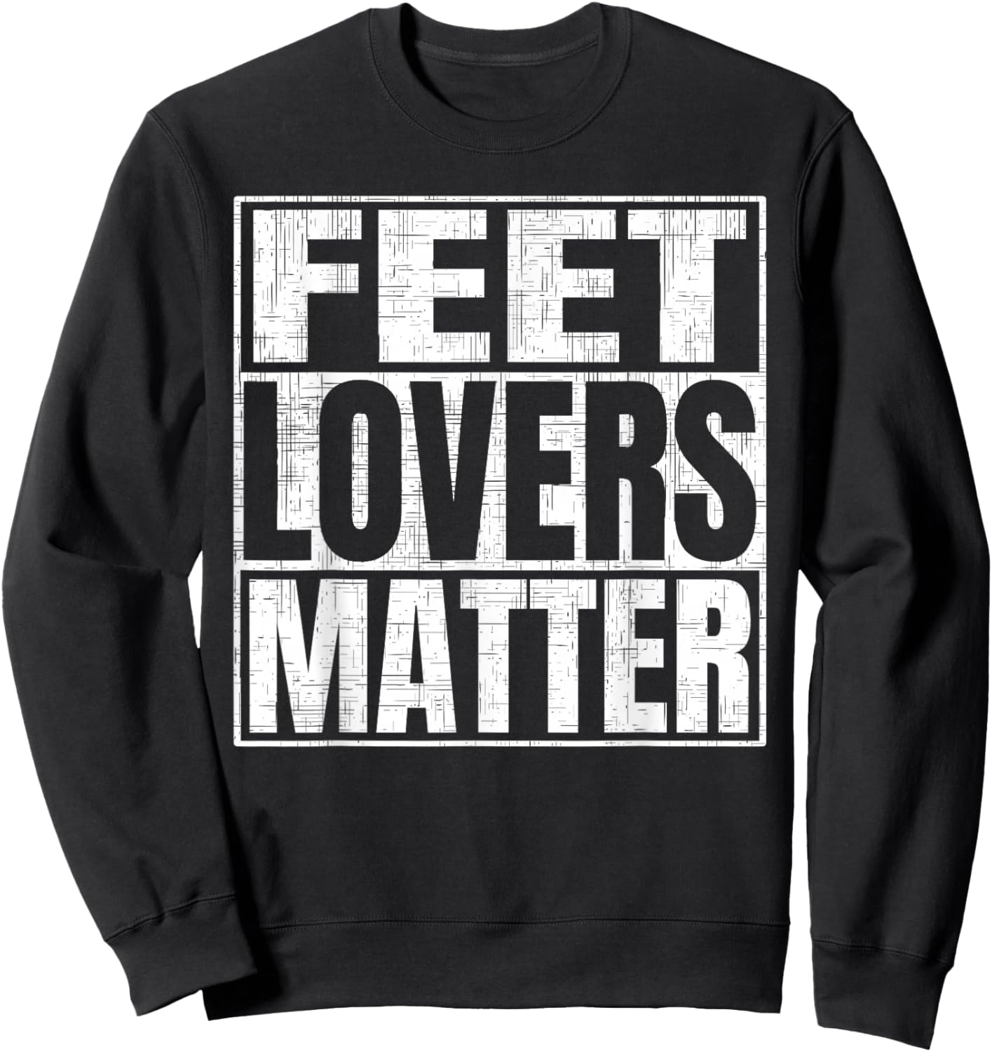 Feet Lovers Matter Funny Saying Foot Fetish Sweatshirt - Sweatshirt | Black