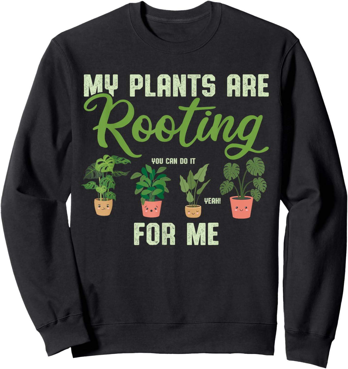 My Plants Are Rooting For Me Funny Plant Lover Gardener Sweatshirt - Sweatshirt | Black