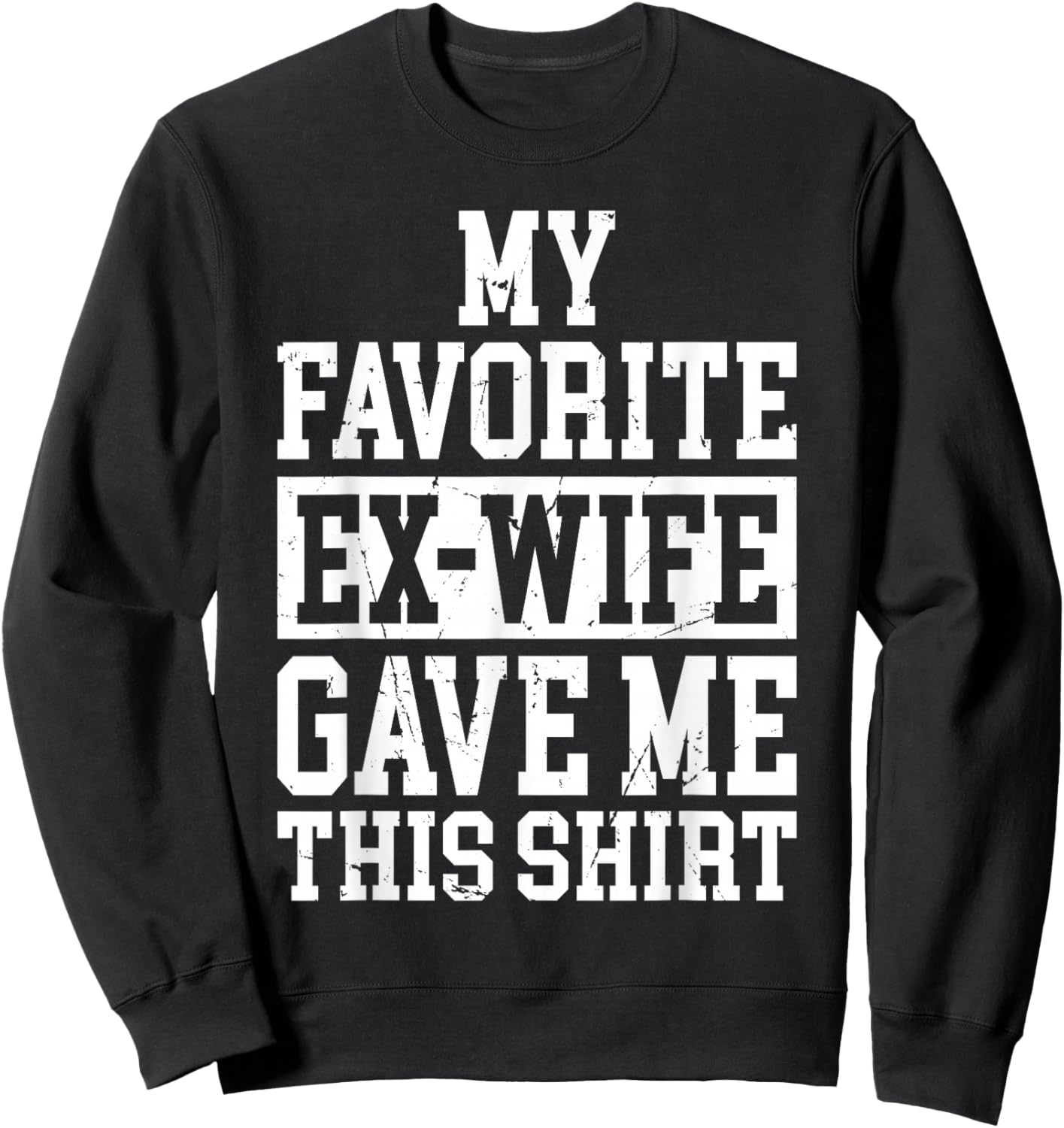 My Favorite Ex-Wife Gave Me This Funny Ex-Husband Joke Sweatshirt - Sweatshirt | Black