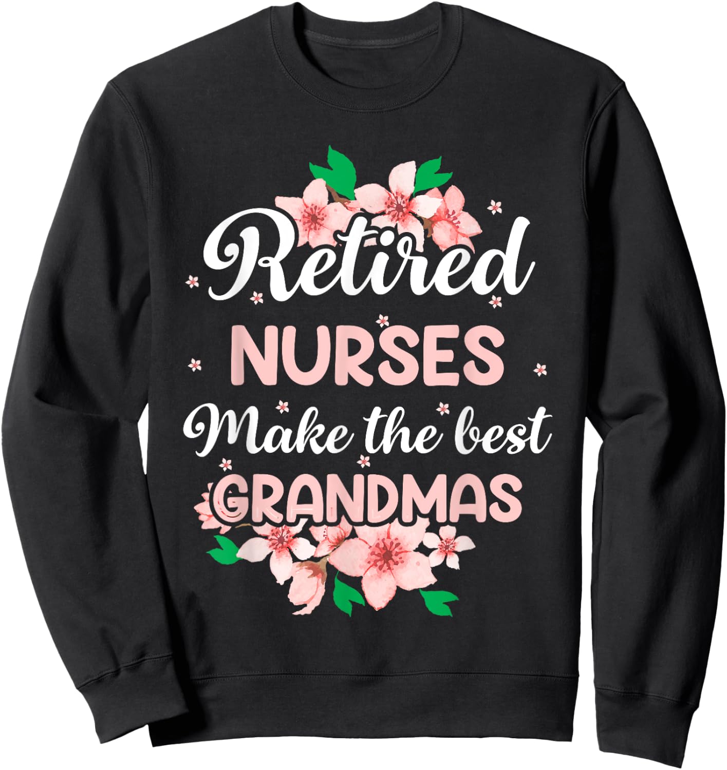 Retired Nurses Make The Best Grandmas Sweatshirt - Sweatshirt | Black