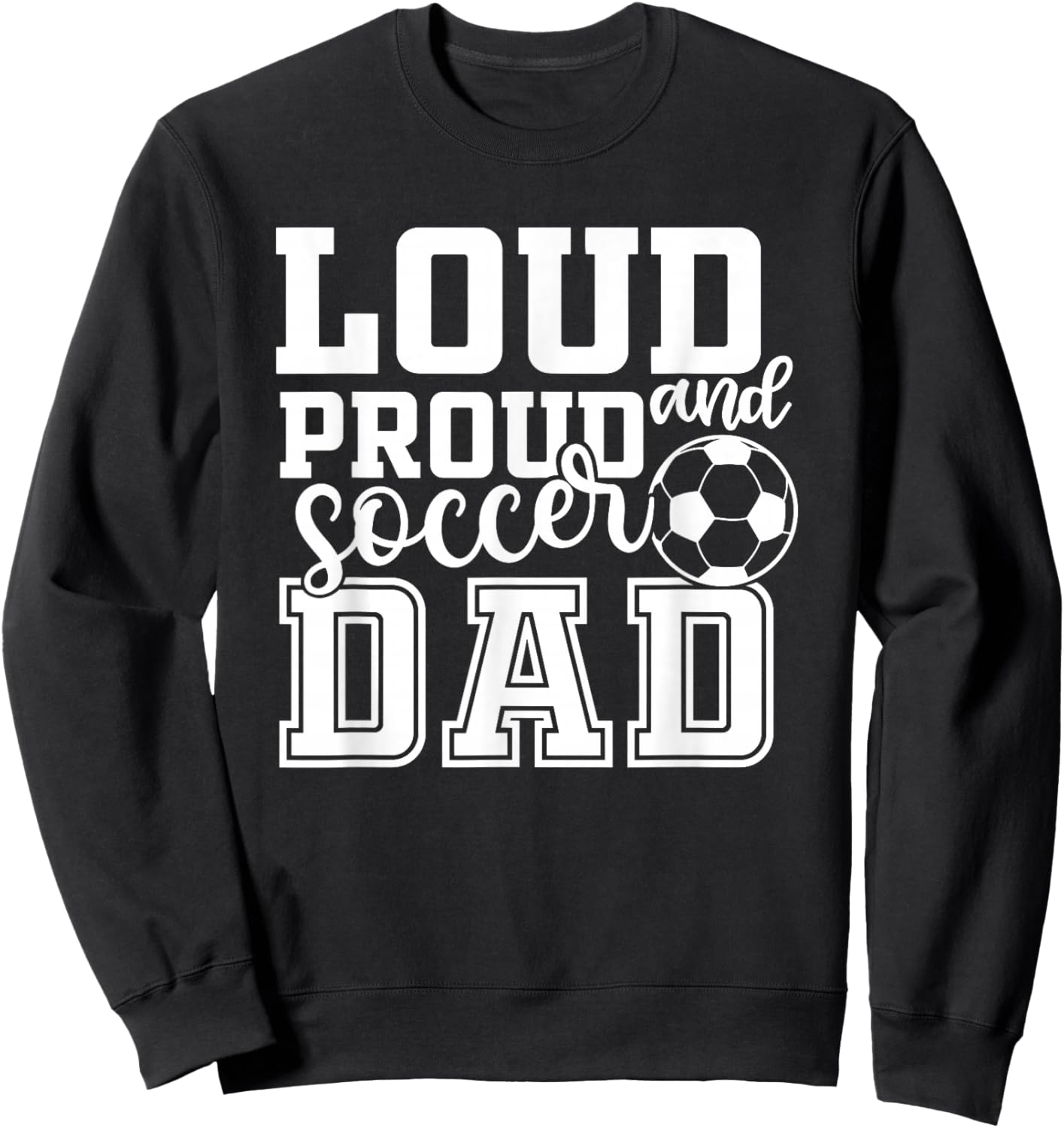 Loud & Proud Soccer Dad Funny Sport Sweatshirt - Sweatshirt | Black