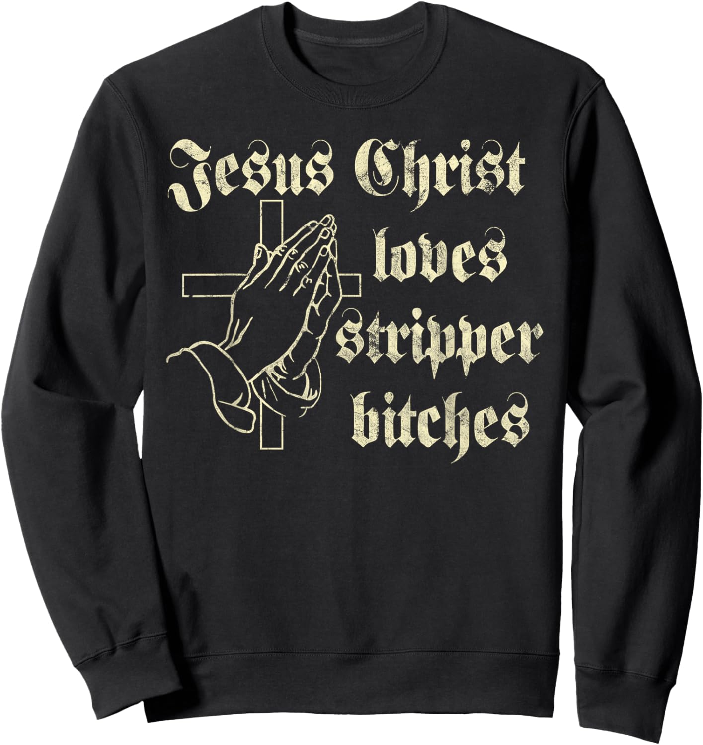 Jesus Christ Loves Stripper Bitches Christian Sweatshirt - Sweatshirt | Black