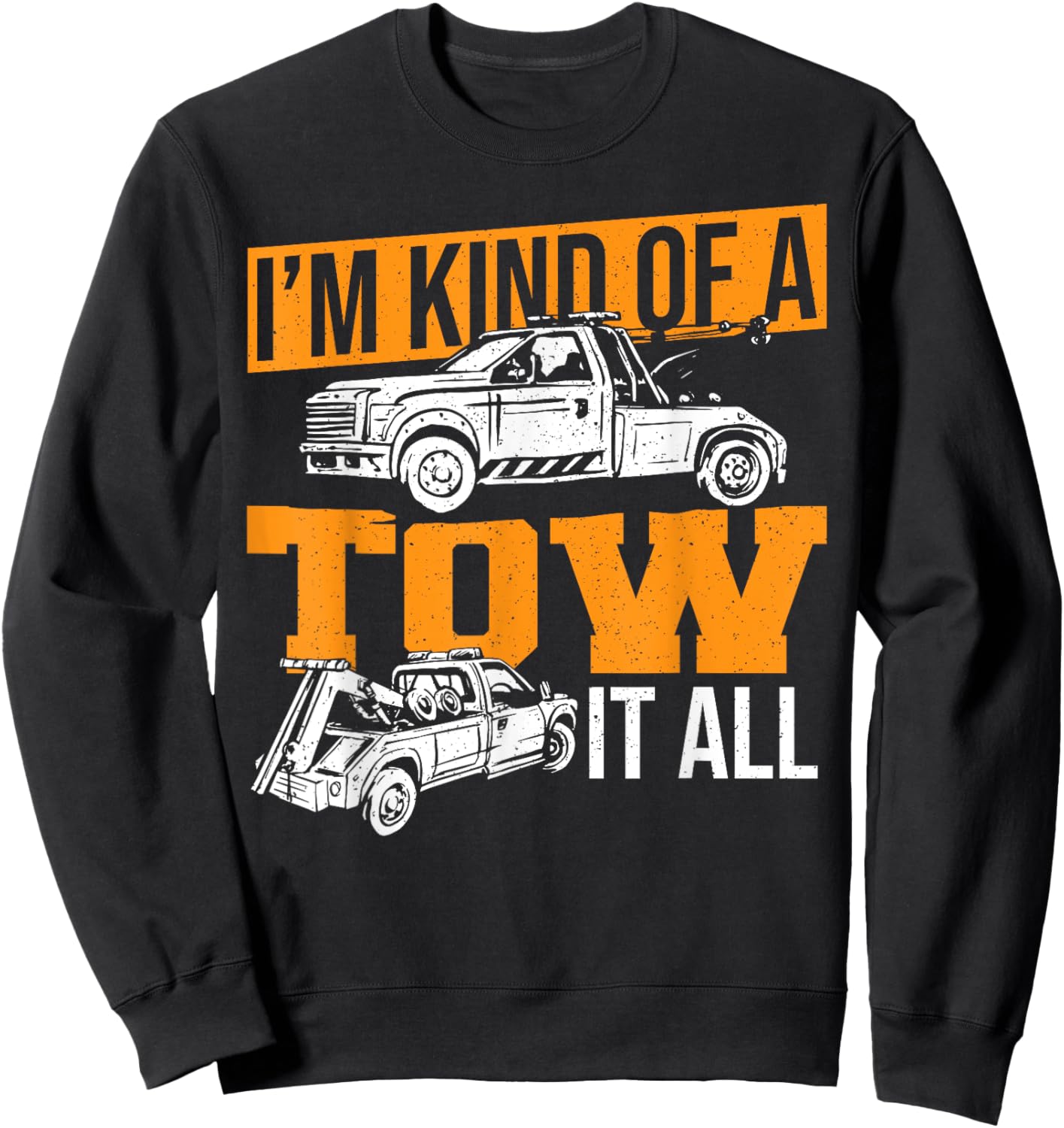 Funny Tow Truck Driver Wrecker I'm Kind Of A Tow It All Sweatshirt - Sweatshirt | Black