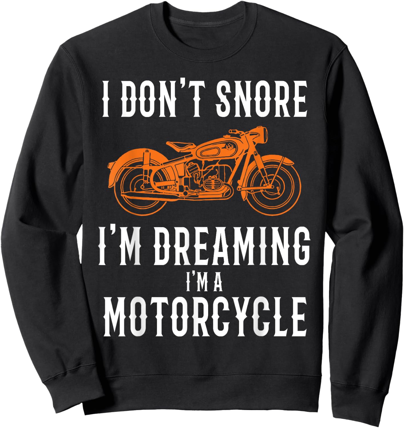 I Don't Snore I'm Dreaming I'm A Motorcycle - Snoring Biker Sweatshirt - Sweatshirt | Black
