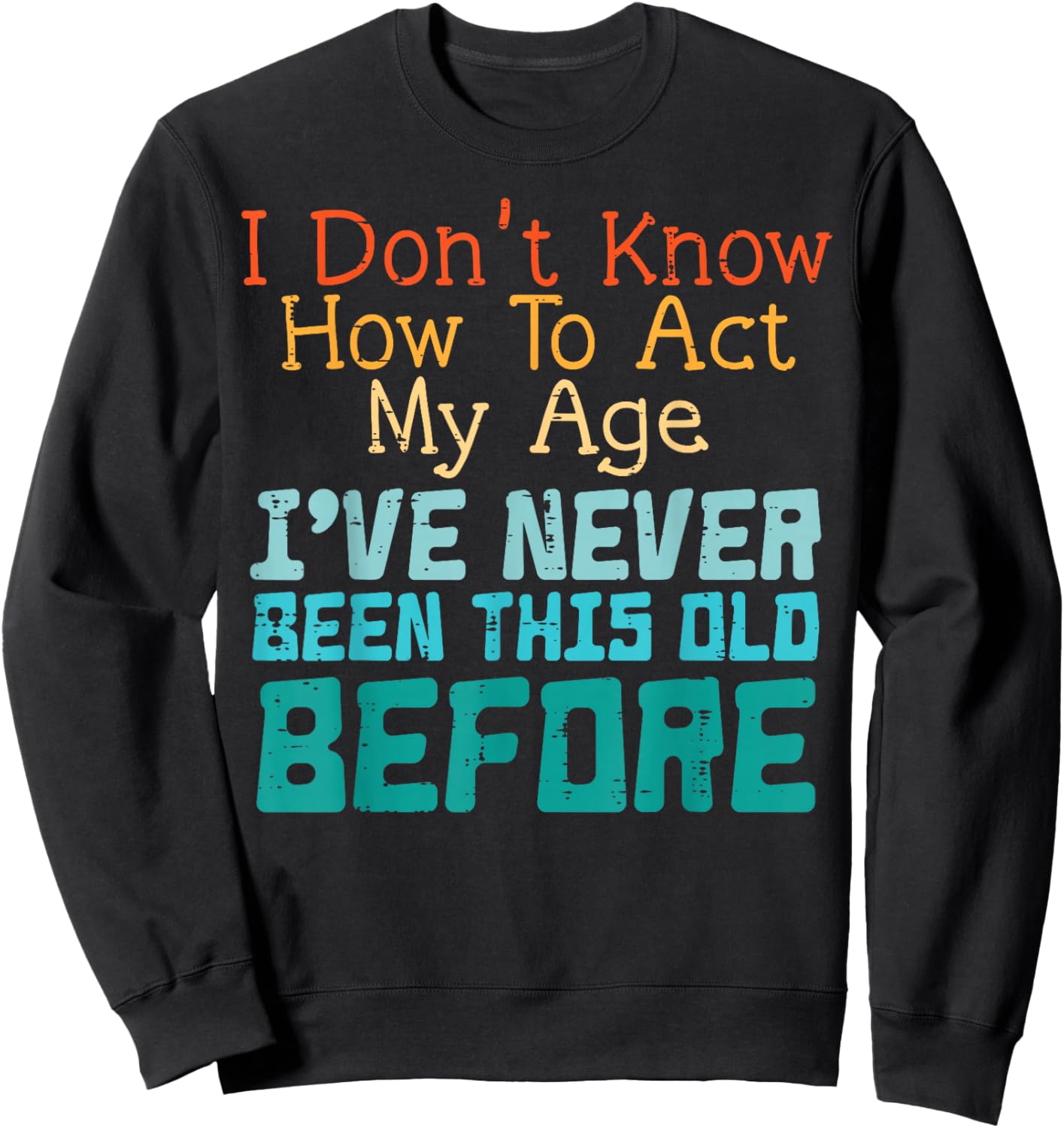 Dont Know How to Act My Age Funny Old Birthday Men Women Sweatshirt - Sweatshirt | Black